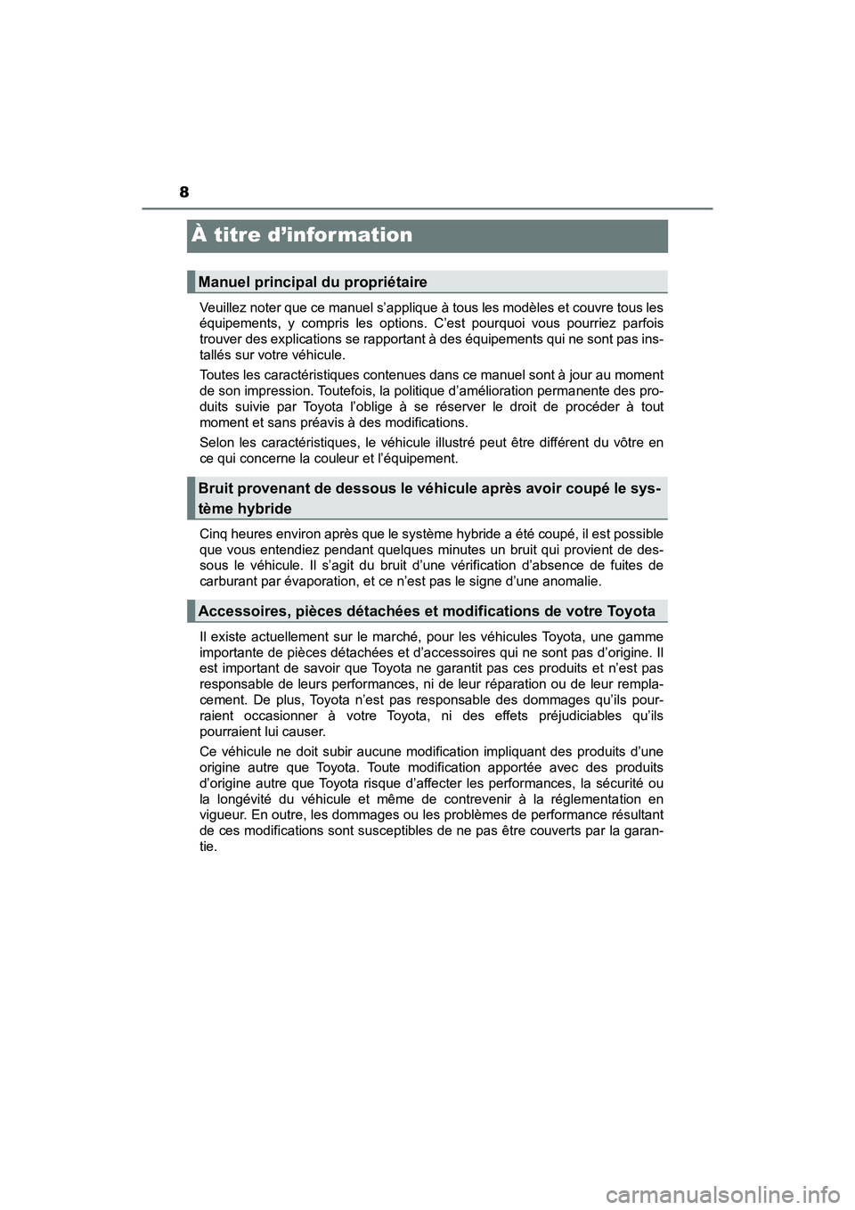 TOYOTA PRIUS 2021  Manuel du propriétaire (in French) 8
PRIUS_OM_OM47E09D_(D)
À titre d’infor mation
Veuillez noter que ce manuel s’applique à tous les modèles et couvre tous les
équipements,  y  compris  les  options.  C’est  pourquoi  vous  p