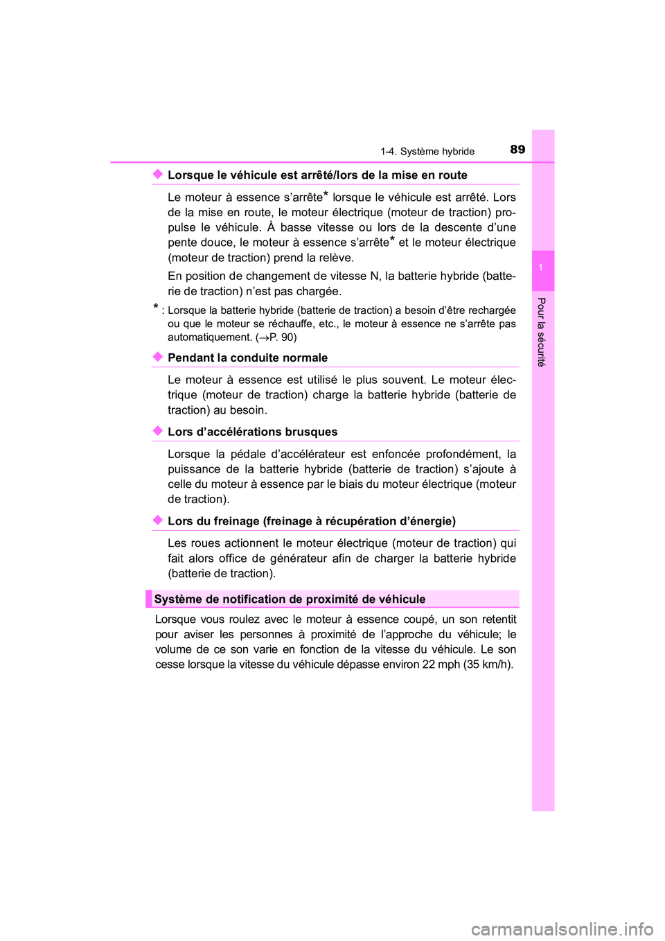 TOYOTA PRIUS 2021  Manuel du propriétaire (in French) 891-4. Système hybride
PRIUS_OM_OM47E09D_(D)
1
Pour la sécurité
�XLorsque le véhicule est arrêté/lors de la mise en route 
Le  moteur  à  essence  s’arrête
*  lorsque  le  véhicule  est  ar