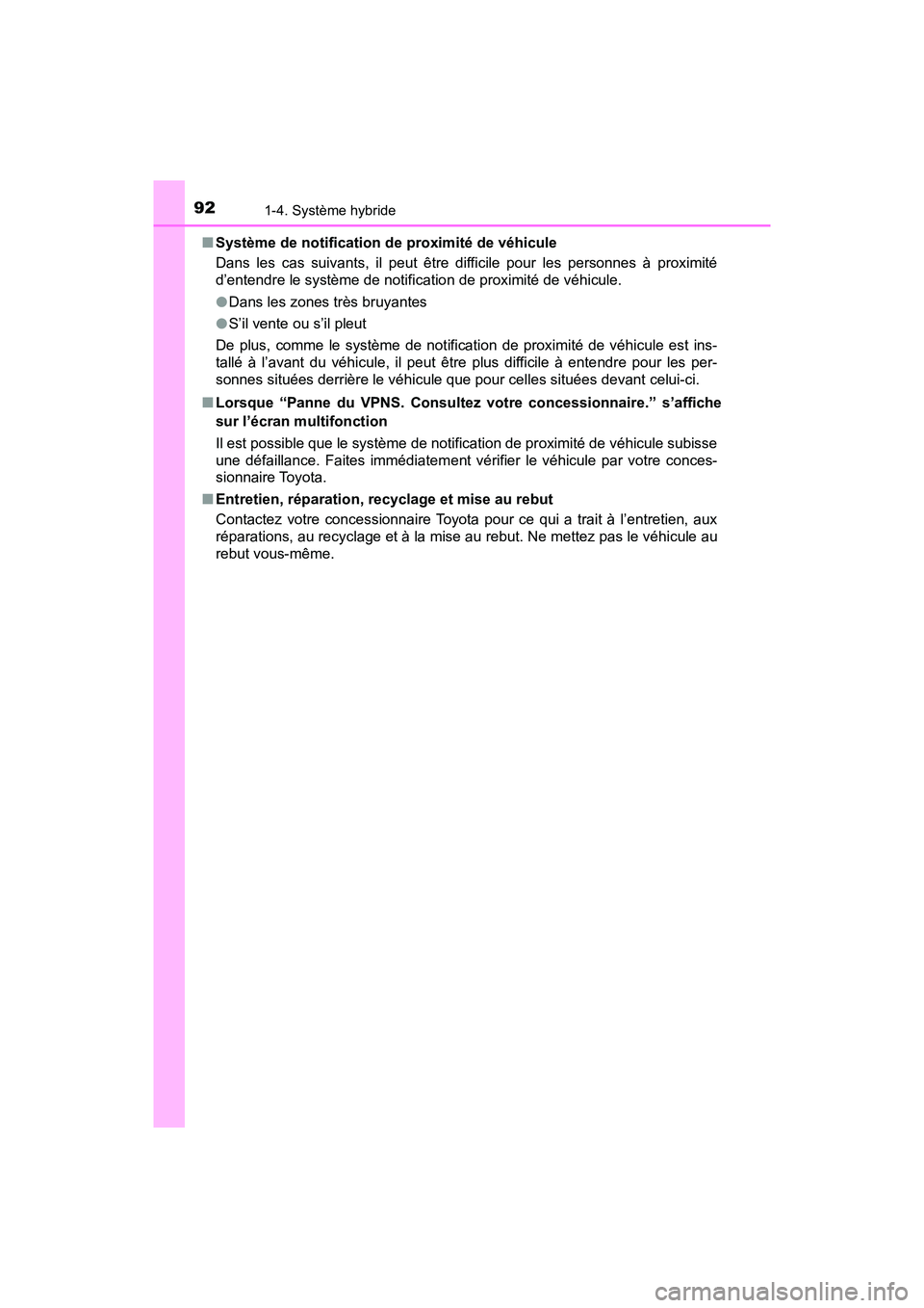 TOYOTA PRIUS 2021  Manuel du propriétaire (in French) 921-4. Système hybride
PRIUS_OM_OM47E09D_(D)�Q
Système de notification de proximité de véhicule
Dans  les  cas  suivants,  il  peut  être  difficile  pour  les  personne s  à  proximité
d’ent