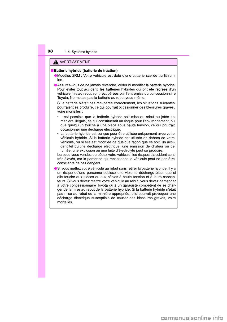 TOYOTA PRIUS 2021  Manuel du propriétaire (in French) 981-4. Système hybride
PRIUS_OM_OM47E09D_(D)
AVERTISSEMENT
�QBatterie hybride (batterie de traction)
�OModèles  2RM :  Votre  véhicule  est  doté  d’une  batterie  scellée  au  lithium-
ion.
�O