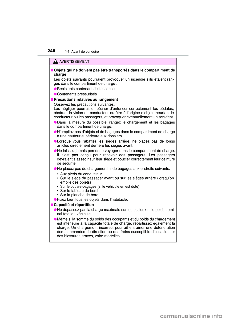TOYOTA PRIUS 2020 Manuel du propriétaire (in French) 248
PRIUS_OM_OM47D44D_(D)
4-1. Avant de conduire
AVERTISSEMENT
■Objets qui ne doivent pas être transportés dans le compartiment de
charge
Les objets suivants pourraient provoquer un incendie s’i TOYOTA PRIUS 2020 Manuel du propriétaire (in French) 248
PRIUS_OM_OM47D44D_(D)
4-1. Avant de conduire
AVERTISSEMENT
■Objets qui ne doivent pas être transportés dans le compartiment de
charge
Les objets suivants pourraient provoquer un incendie s’i
