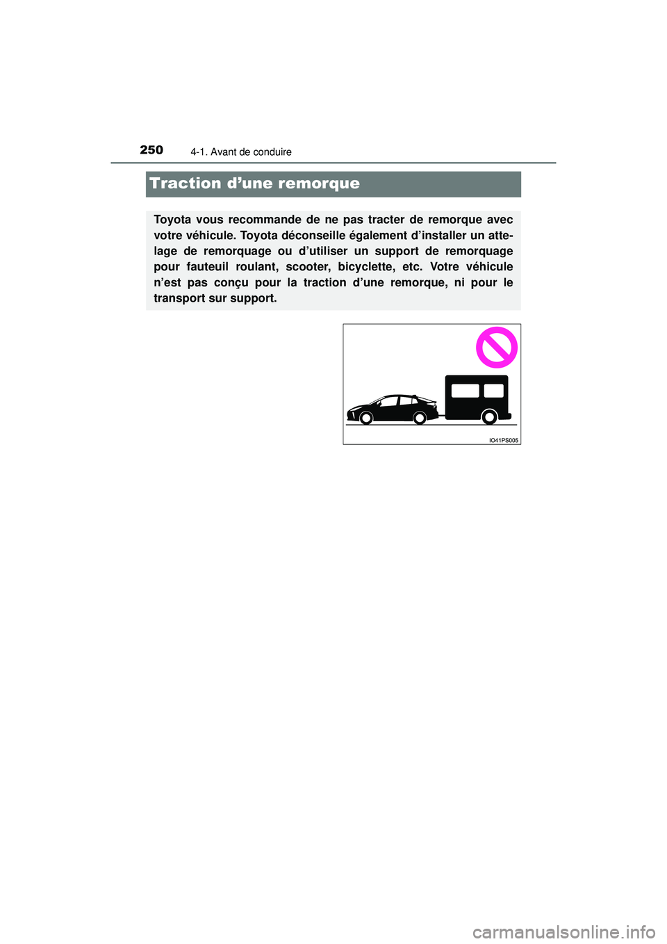 TOYOTA PRIUS 2020 Manuel du propriétaire (in French) 250
PRIUS_OM_OM47D44D_(D)
4-1. Avant de conduire
Traction d’une remorque
Toyota vous recommande de ne pas tracter de remorque avec
votre véhicule. Toyota déconseille également d’installer un at TOYOTA PRIUS 2020 Manuel du propriétaire (in French) 250
PRIUS_OM_OM47D44D_(D)
4-1. Avant de conduire
Traction d’une remorque
Toyota vous recommande de ne pas tracter de remorque avec
votre véhicule. Toyota déconseille également d’installer un at