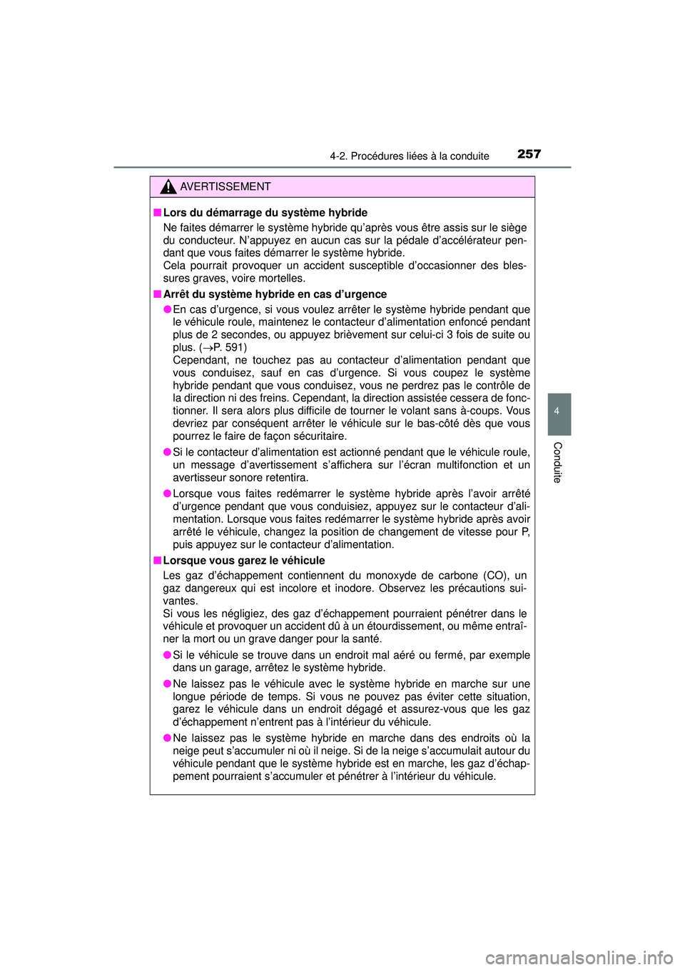 TOYOTA PRIUS 2020 Manuel du propriétaire (in French) PRIUS_OM_OM47D44D_(D)
2574-2. Procédures liées à la conduite
4
Conduite
AVERTISSEMENT
■Lors du démarrage du système hybride
Ne faites démarrer le système hybride qu’après vous être assis TOYOTA PRIUS 2020 Manuel du propriétaire (in French) PRIUS_OM_OM47D44D_(D)
2574-2. Procédures liées à la conduite
4
Conduite
AVERTISSEMENT
■Lors du démarrage du système hybride
Ne faites démarrer le système hybride qu’après vous être assis