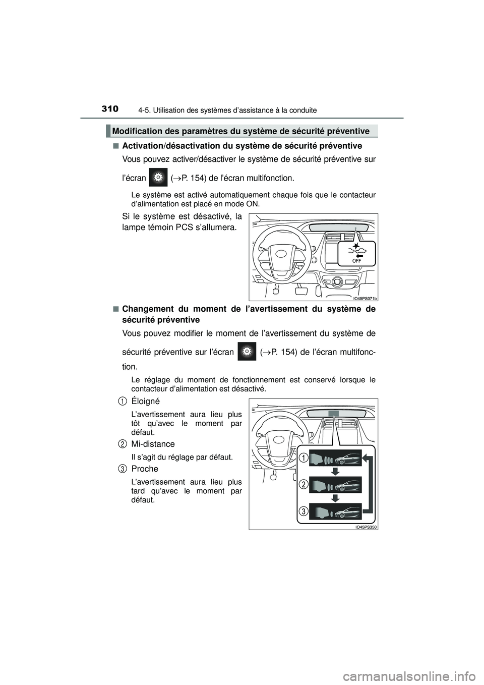 TOYOTA PRIUS 2020 Manuel du propriétaire (in French) 310
PRIUS_OM_OM47D44D_(D)
4-5. Utilisation des systèmes d’assistance à la conduite
■Activation/désactivation du système de sécurité préventive
Vous pouvez activer/désactiver le système de TOYOTA PRIUS 2020 Manuel du propriétaire (in French) 310
PRIUS_OM_OM47D44D_(D)
4-5. Utilisation des systèmes d’assistance à la conduite
■Activation/désactivation du système de sécurité préventive
Vous pouvez activer/désactiver le système de