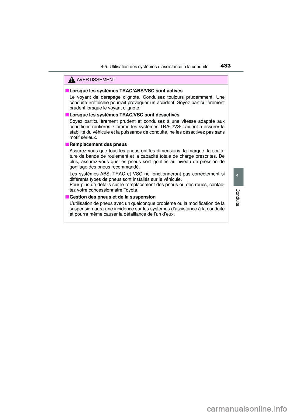 TOYOTA PRIUS 2020 Manuel du propriétaire (in French) PRIUS_OM_OM47D44D_(D)
4334-5. Utilisation des systèmes d’assistance à la conduite
4
Conduite
AVERTISSEMENT
■Lorsque les systèmes TRAC/ABS/VSC sont activés
Le voyant de dérapage clignote. Cond TOYOTA PRIUS 2020 Manuel du propriétaire (in French) PRIUS_OM_OM47D44D_(D)
4334-5. Utilisation des systèmes d’assistance à la conduite
4
Conduite
AVERTISSEMENT
■Lorsque les systèmes TRAC/ABS/VSC sont activés
Le voyant de dérapage clignote. Cond