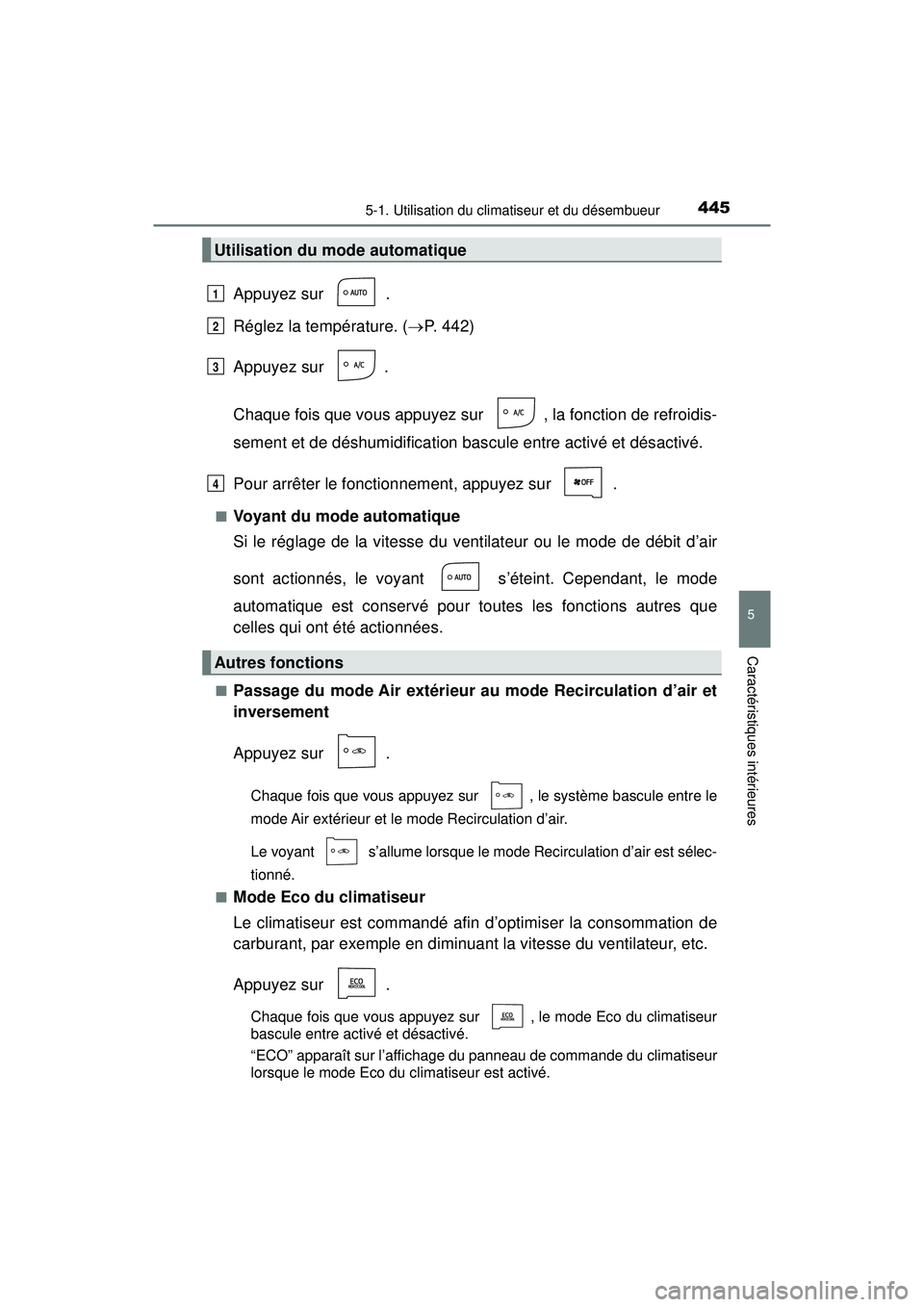 TOYOTA PRIUS 2020 Manuel du propriétaire (in French) PRIUS_OM_OM47D44D_(D)
4455-1. Utilisation du climatiseur et du désembueur
5
Caractéristiques intérieures
Appuyez sur .
Réglez la température. (P. 442)
Appuyez sur .
Chaque fois que vous appu TOYOTA PRIUS 2020 Manuel du propriétaire (in French) PRIUS_OM_OM47D44D_(D)
4455-1. Utilisation du climatiseur et du désembueur
5
Caractéristiques intérieures
Appuyez sur .
Réglez la température. (P. 442)
Appuyez sur .
Chaque fois que vous appu