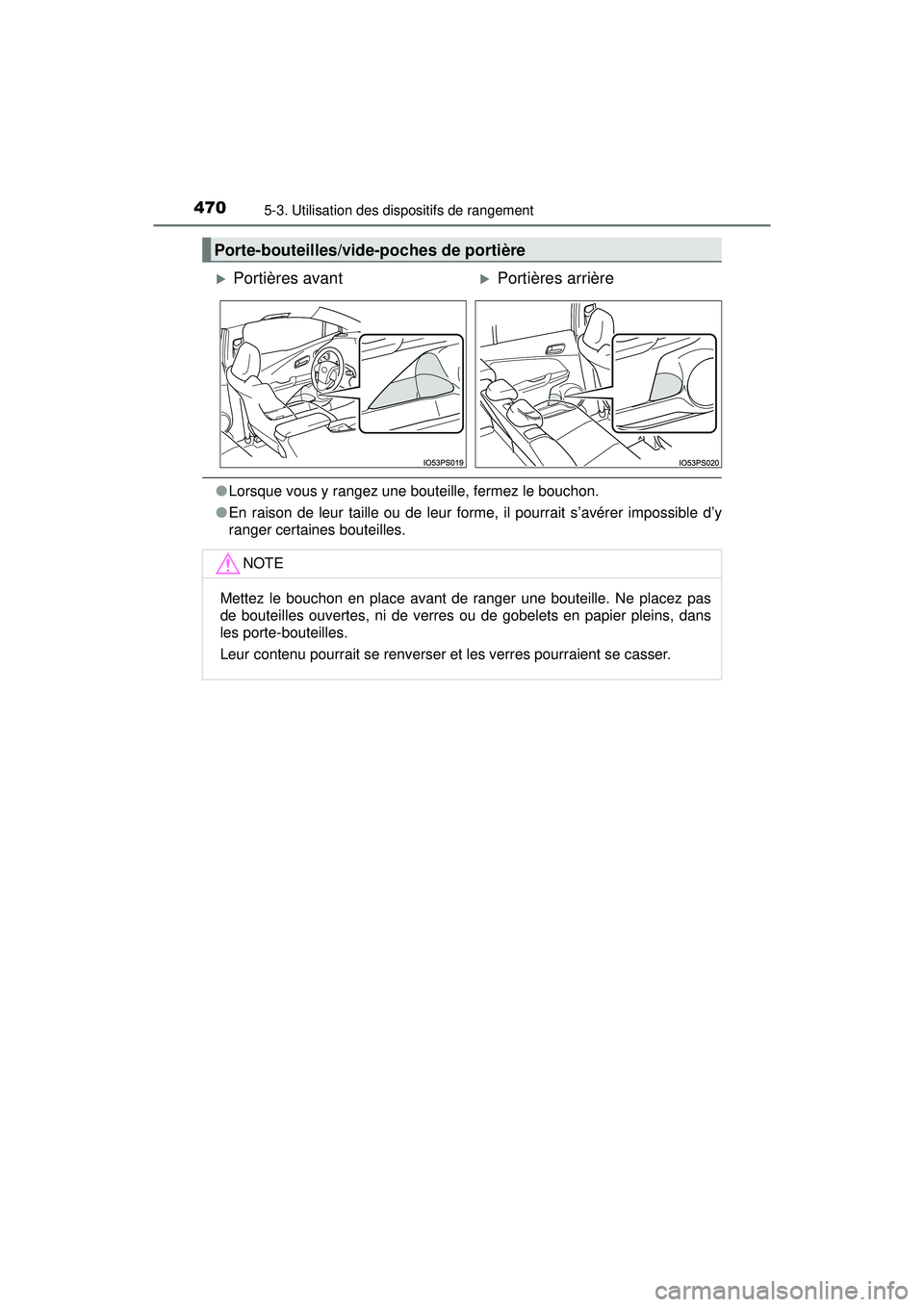 TOYOTA PRIUS 2020  Manuel du propriétaire (in French) 470
PRIUS_OM_OM47D44D_(D)
5-3. Utilisation des dispositifs de rangement
●Lorsque vous y rangez une bouteille, fermez le bouchon.
● En raison de leur taille ou de leur forme, il pourrait s’avére