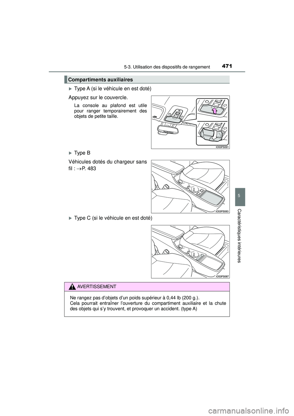 TOYOTA PRIUS 2020  Manuel du propriétaire (in French) PRIUS_OM_OM47D44D_(D)
4715-3. Utilisation des dispositifs de rangement
5
Caractéristiques intérieures
Type A (si le véhicule en est doté)
Appuyez sur le couvercle.
La console au plafond est uti