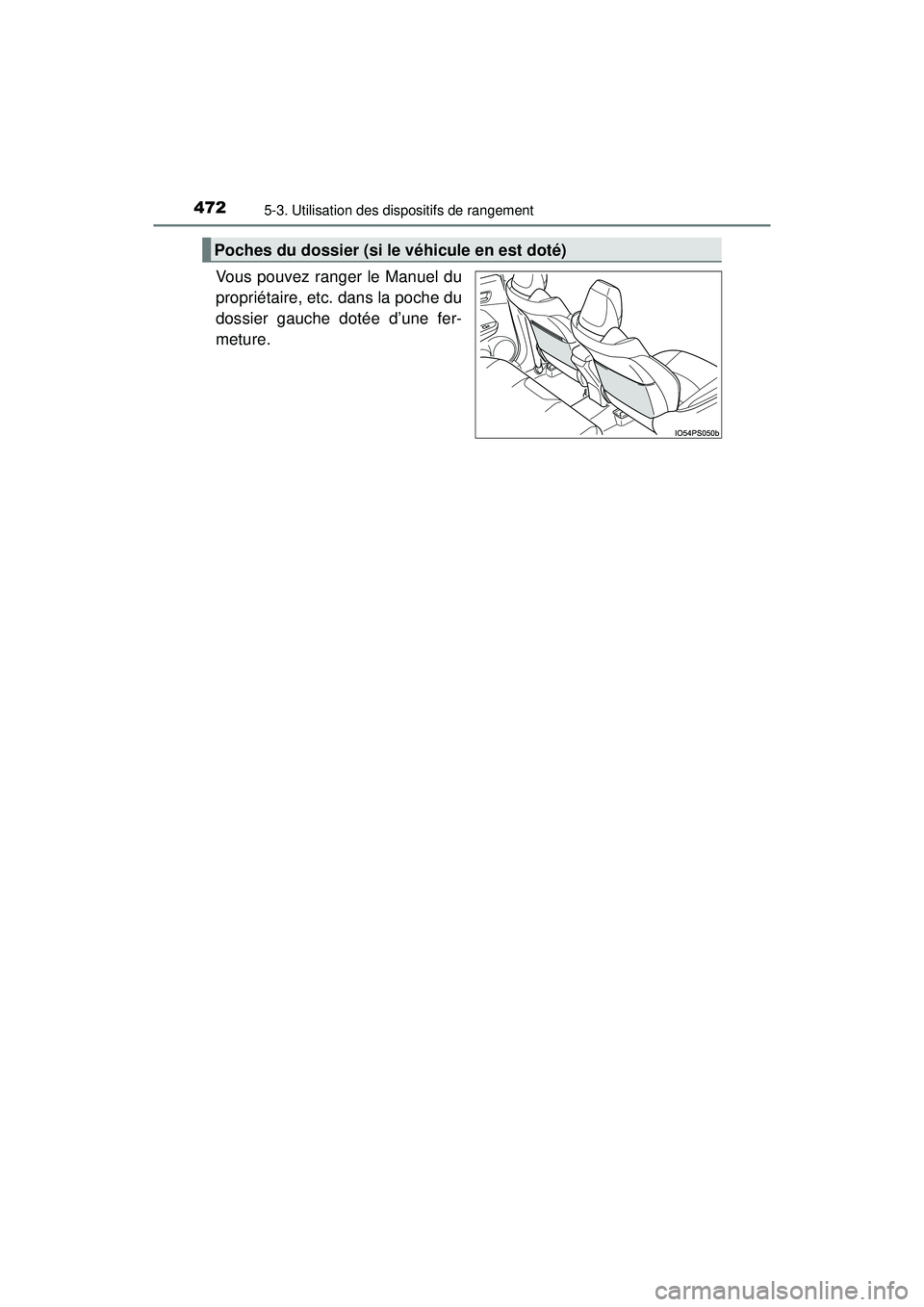 TOYOTA PRIUS 2020  Manuel du propriétaire (in French) 472
PRIUS_OM_OM47D44D_(D)
5-3. Utilisation des dispositifs de rangement
Vous pouvez ranger le Manuel du
propriétaire, etc. dans la poche du
dossier gauche dotée d’une fer-
meture.
Poches du dossie