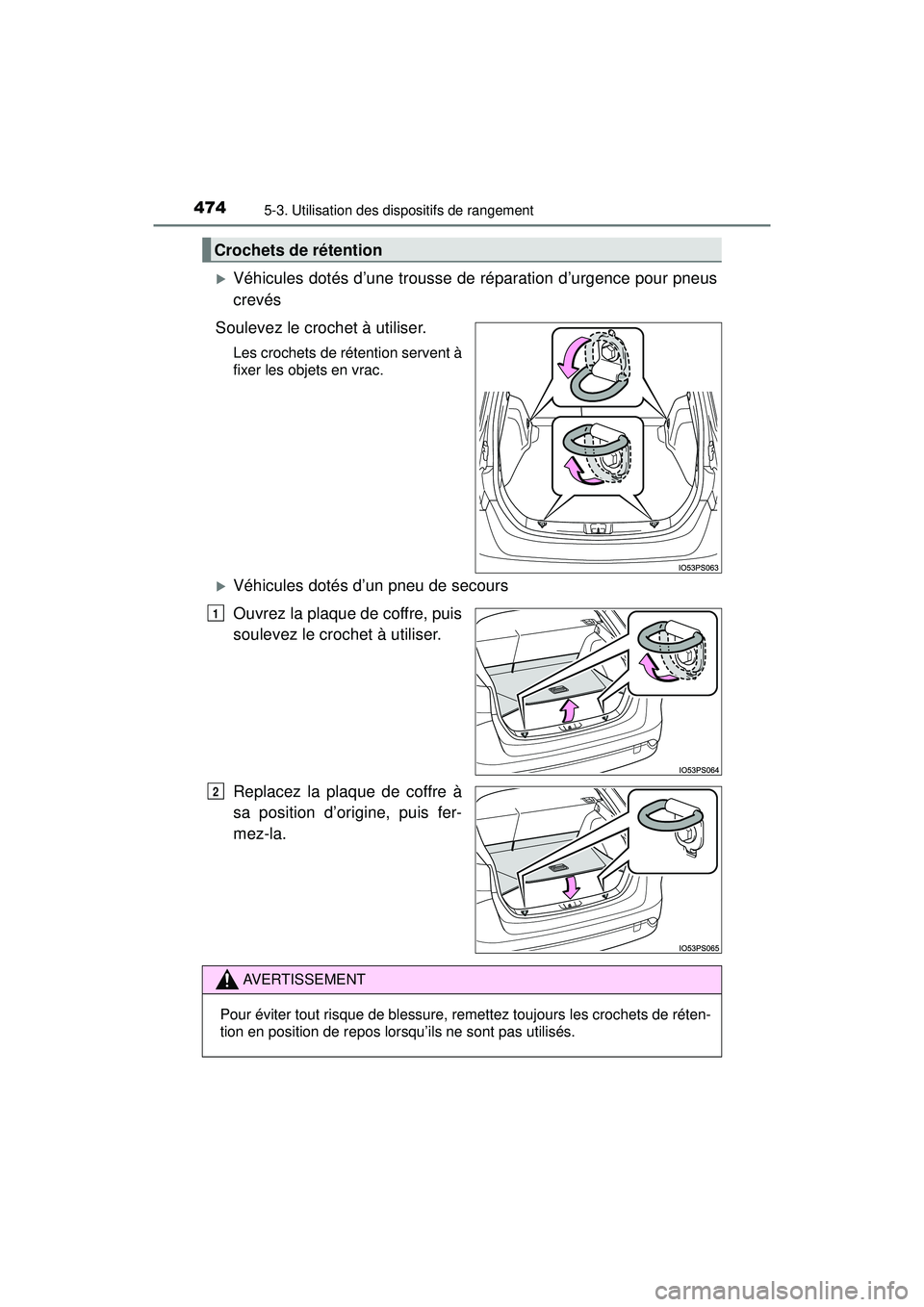 TOYOTA PRIUS 2020  Manuel du propriétaire (in French) 474
PRIUS_OM_OM47D44D_(D)
5-3. Utilisation des dispositifs de rangement
Véhicules dotés d’une trousse de réparation d’urgence pour pneus
crevés
Soulevez le crochet à utiliser.
Les crochets