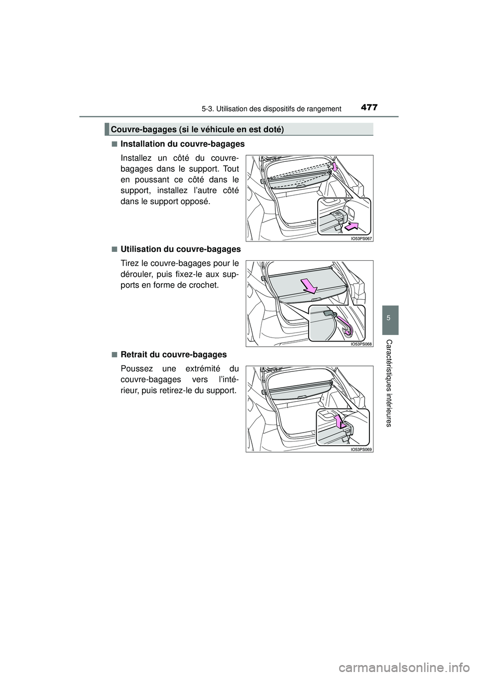 TOYOTA PRIUS 2020  Manuel du propriétaire (in French) PRIUS_OM_OM47D44D_(D)
4775-3. Utilisation des dispositifs de rangement
5
Caractéristiques intérieures
■Installation du couvre-bagages
Installez un côté du couvre-
bagages dans le support. Tout
e