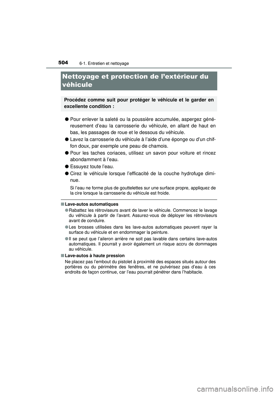 TOYOTA PRIUS 2020 Manuel du propriétaire (in French) 504
PRIUS_OM_OM47D44D_(D)
6-1. Entretien et nettoyage
Nettoyage et protection de l’extérieur du
véhicule
●Pour enlever la saleté ou la poussière accumulée, aspergez géné-
reusement d’eau TOYOTA PRIUS 2020 Manuel du propriétaire (in French) 504
PRIUS_OM_OM47D44D_(D)
6-1. Entretien et nettoyage
Nettoyage et protection de l’extérieur du
véhicule
●Pour enlever la saleté ou la poussière accumulée, aspergez géné-
reusement d’eau