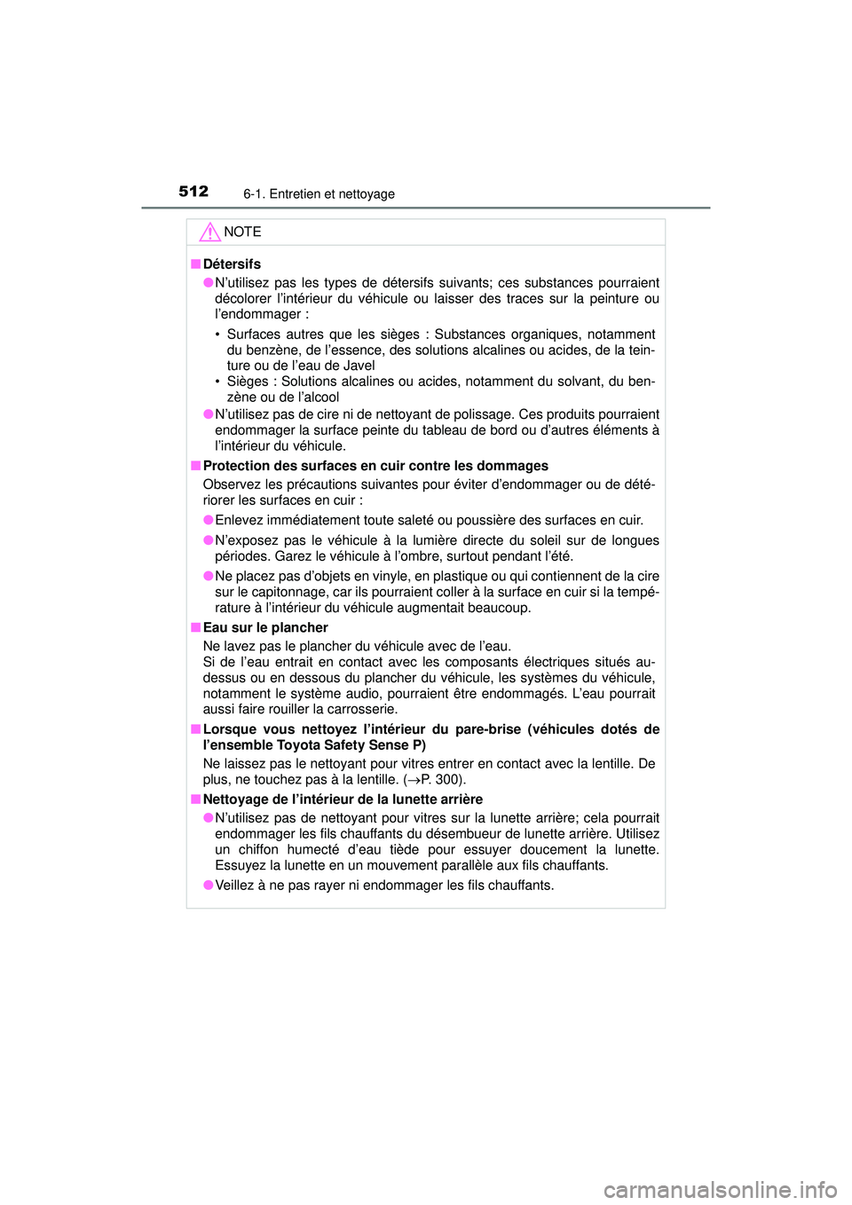 TOYOTA PRIUS 2020 Manuel du propriétaire (in French) 512
PRIUS_OM_OM47D44D_(D)
6-1. Entretien et nettoyage
NOTE
■Détersifs
●N’utilisez pas les types de détersifs suivants; ces substances pourraient
décolorer l’intérieur du véhicule ou laiss TOYOTA PRIUS 2020 Manuel du propriétaire (in French) 512
PRIUS_OM_OM47D44D_(D)
6-1. Entretien et nettoyage
NOTE
■Détersifs
●N’utilisez pas les types de détersifs suivants; ces substances pourraient
décolorer l’intérieur du véhicule ou laiss