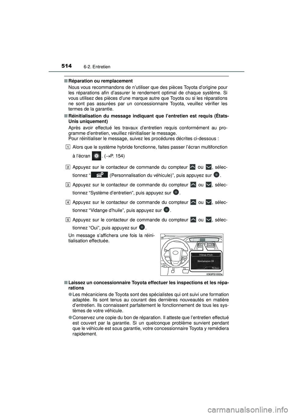 TOYOTA PRIUS 2020 Manuel du propriétaire (in French) 514
PRIUS_OM_OM47D44D_(D)
6-2. Entretien
■Réparation ou remplacement
Nous vous recommandons de n’utiliser que des pièces Toyota d’origine pour
les réparations afin d’assurer le rendement op TOYOTA PRIUS 2020 Manuel du propriétaire (in French) 514
PRIUS_OM_OM47D44D_(D)
6-2. Entretien
■Réparation ou remplacement
Nous vous recommandons de n’utiliser que des pièces Toyota d’origine pour
les réparations afin d’assurer le rendement op