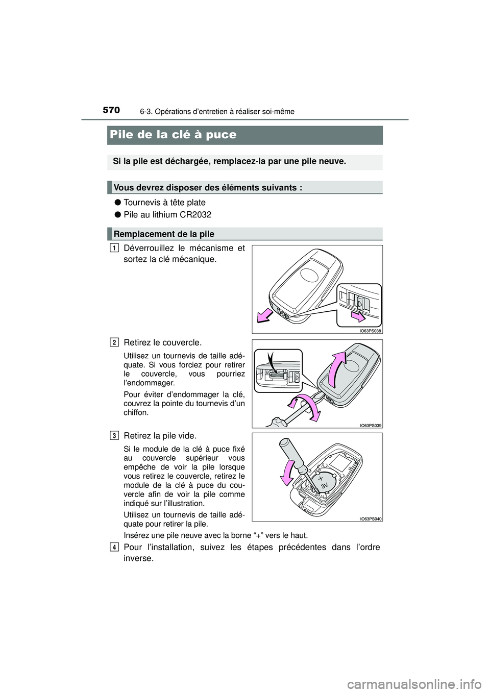 TOYOTA PRIUS 2020 Manuel du propriétaire (in French) 570
PRIUS_OM_OM47D44D_(D)
6-3. Opérations d’entretien à réaliser soi-même
Pile de la clé à puce
●Tournevis à tête plate
● Pile au lithium CR2032
Déverrouillez le mécanisme et
sortez la TOYOTA PRIUS 2020 Manuel du propriétaire (in French) 570
PRIUS_OM_OM47D44D_(D)
6-3. Opérations d’entretien à réaliser soi-même
Pile de la clé à puce
●Tournevis à tête plate
● Pile au lithium CR2032
Déverrouillez le mécanisme et
sortez la