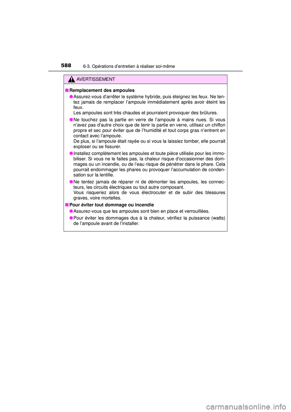 TOYOTA PRIUS 2020 Manuel du propriétaire (in French) 588
PRIUS_OM_OM47D44D_(D)
6-3. Opérations d’entretien à réaliser soi-même
AVERTISSEMENT
■Remplacement des ampoules
●Assurez-vous d’arrêter le système hybride, puis éteignez les feux. Ne TOYOTA PRIUS 2020 Manuel du propriétaire (in French) 588
PRIUS_OM_OM47D44D_(D)
6-3. Opérations d’entretien à réaliser soi-même
AVERTISSEMENT
■Remplacement des ampoules
●Assurez-vous d’arrêter le système hybride, puis éteignez les feux. Ne