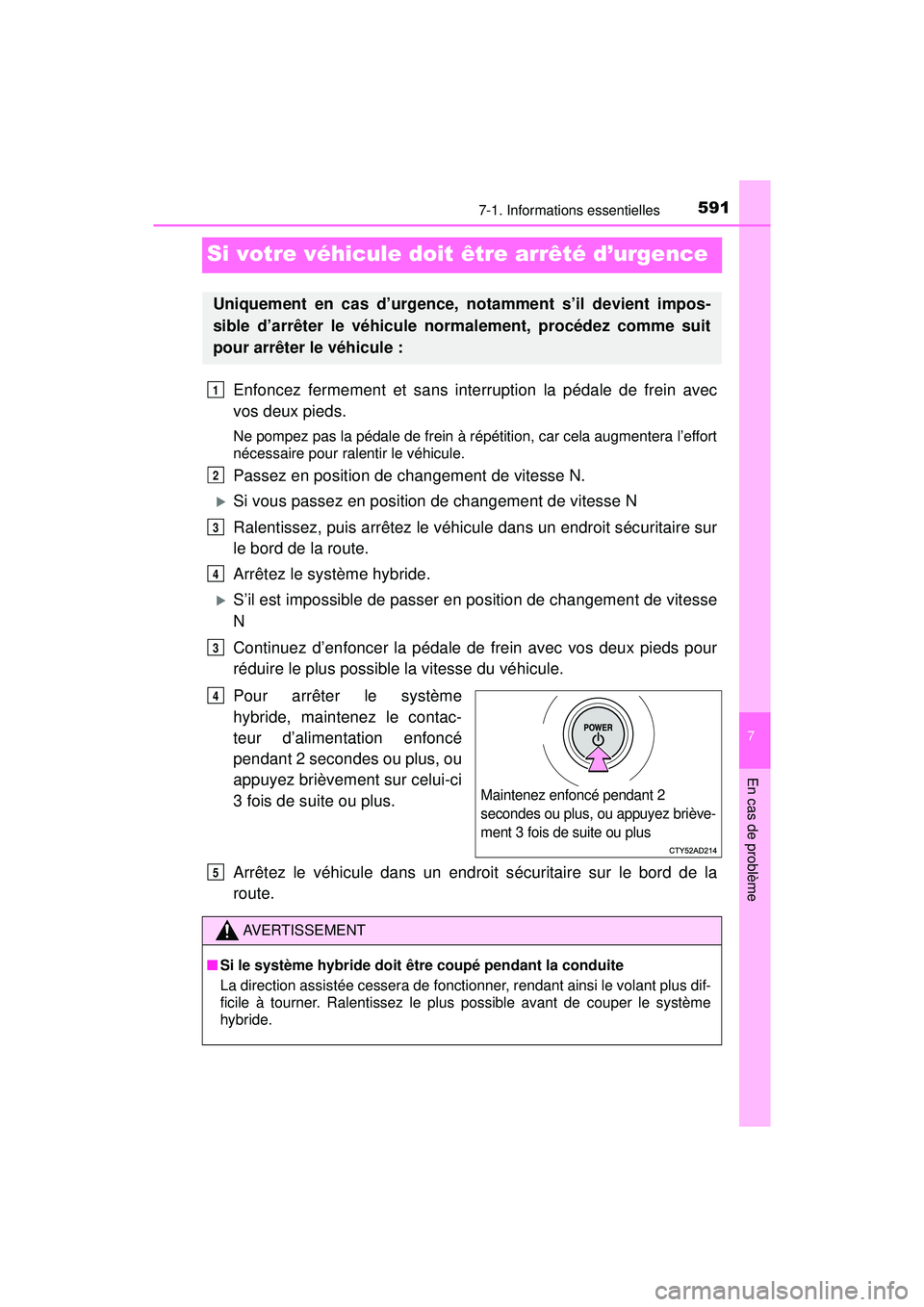 TOYOTA PRIUS 2020 Manuel du propriétaire (in French) 591
PRIUS_OM_OM47D44D_(D)
7-1. Informations essentielles
7
En cas de problème
Si votre véhicule doit être arrêté d’urgence
Enfoncez fermement et sans interruption la pédale de frein avec
vos d TOYOTA PRIUS 2020 Manuel du propriétaire (in French) 591
PRIUS_OM_OM47D44D_(D)
7-1. Informations essentielles
7
En cas de problème
Si votre véhicule doit être arrêté d’urgence
Enfoncez fermement et sans interruption la pédale de frein avec
vos d