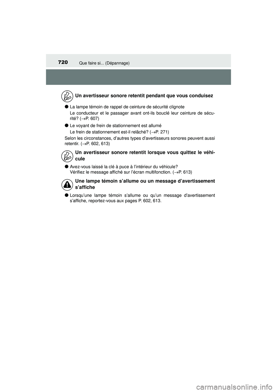 TOYOTA PRIUS 2020 Manuel du propriétaire (in French) 720Que faire si... (Dépannage)
PRIUS_OM_OM47D44D_(D)
●La lampe témoin de rappel de ceinture de sécurité clignote
Le conducteur et le passager avant ont-ils bouclé leur ceinture de sécu-
rité? TOYOTA PRIUS 2020 Manuel du propriétaire (in French) 720Que faire si... (Dépannage)
PRIUS_OM_OM47D44D_(D)
●La lampe témoin de rappel de ceinture de sécurité clignote
Le conducteur et le passager avant ont-ils bouclé leur ceinture de sécu-
rité?