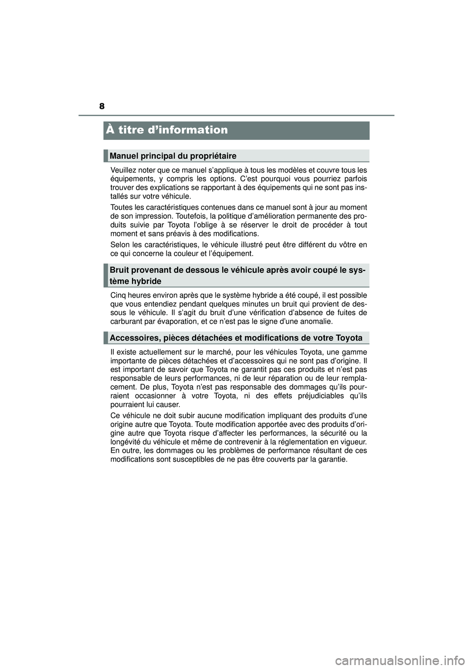 TOYOTA PRIUS 2020  Manuel du propriétaire (in French) 8
PRIUS_OM_OM47D44D_(D)
À titre d’information
Veuillez noter que ce manuel s’applique à tous les modèles et couvre tous les
équipements, y compris les options. C’est pourquoi vous pourriez p