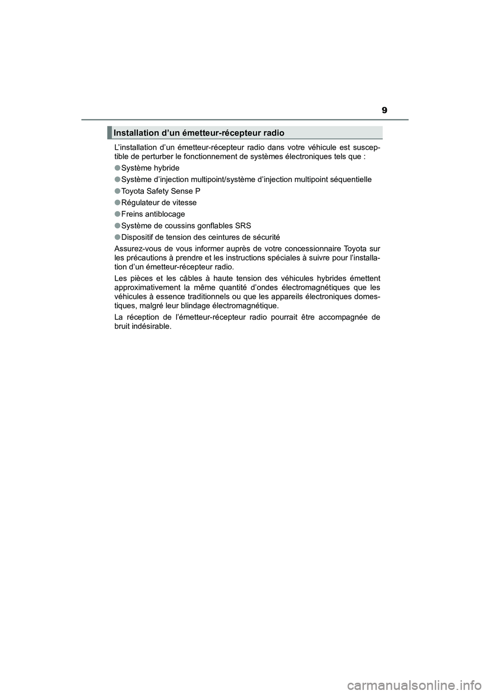 TOYOTA PRIUS 2019  Manuel du propriétaire (in French) PRIUS_OM_OM47C35D_(D)
9
L’installation d’un émetteur-récepteur radio dans votre véhicule est suscep-
tible de perturber le fonctionnement de systèmes électroniques tels que :
●Système hybr
