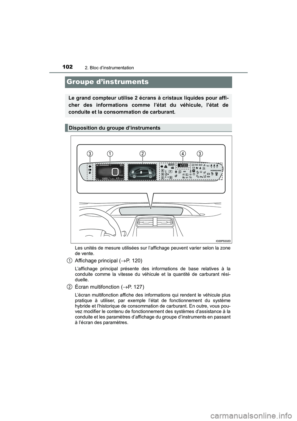 TOYOTA PRIUS 2019 Manuel du propriétaire (in French) 102
PRIUS_OM_OM47C35D_(D)
2. Bloc d’instrumentation
Groupe d’instruments
Les unités de mesure utilisées sur l’affichage peuvent varier selon la zone
de vente.
Affichage principal (P. 120)
L TOYOTA PRIUS 2019 Manuel du propriétaire (in French) 102
PRIUS_OM_OM47C35D_(D)
2. Bloc d’instrumentation
Groupe d’instruments
Les unités de mesure utilisées sur l’affichage peuvent varier selon la zone
de vente.
Affichage principal (P. 120)
L