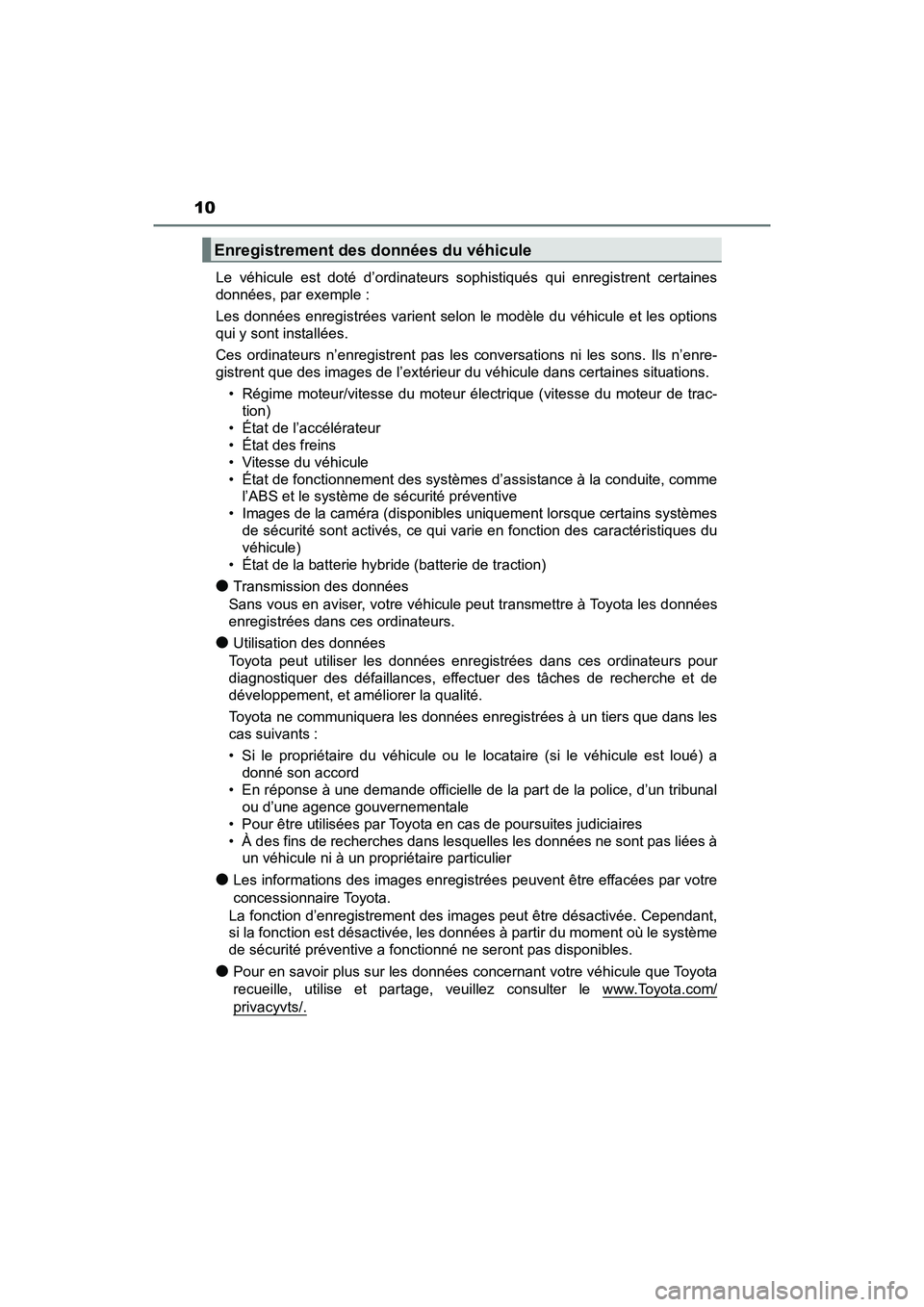 TOYOTA PRIUS 2019  Manuel du propriétaire (in French) 10
PRIUS_OM_OM47C35D_(D)Le véhicule est doté d’ordinateurs s
ophistiqués qui enregistrent certaines
données, par exemple :
Les données enregistrées varient selon le modèle du véhicule et les