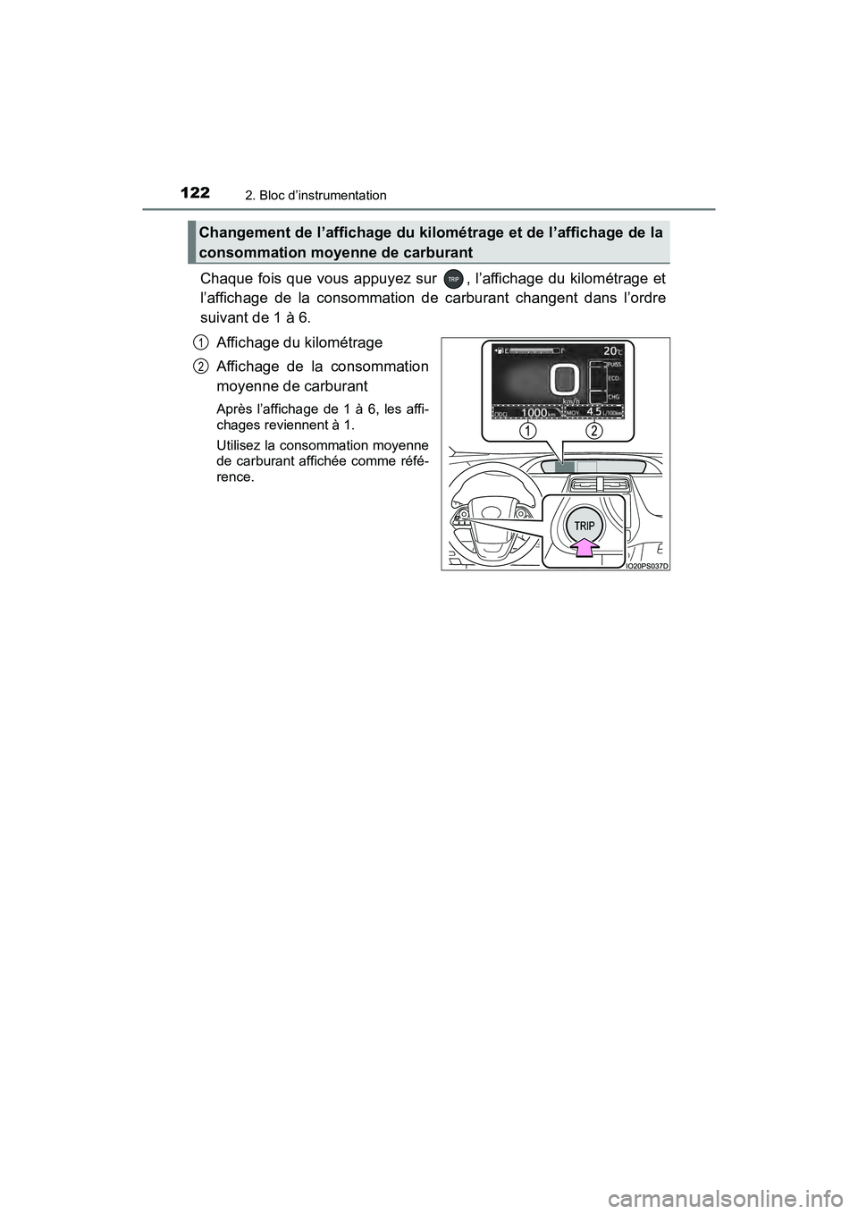 TOYOTA PRIUS 2019 Manuel du propriétaire (in French) 122
PRIUS_OM_OM47C35D_(D)
2. Bloc d’instrumentation
Chaque fois que vous appuyez sur , l’affichage du kilométrage et
l’affichage de la consommation de carburant changent dans l’ordre
suivant TOYOTA PRIUS 2019 Manuel du propriétaire (in French) 122
PRIUS_OM_OM47C35D_(D)
2. Bloc d’instrumentation
Chaque fois que vous appuyez sur , l’affichage du kilométrage et
l’affichage de la consommation de carburant changent dans l’ordre
suivant