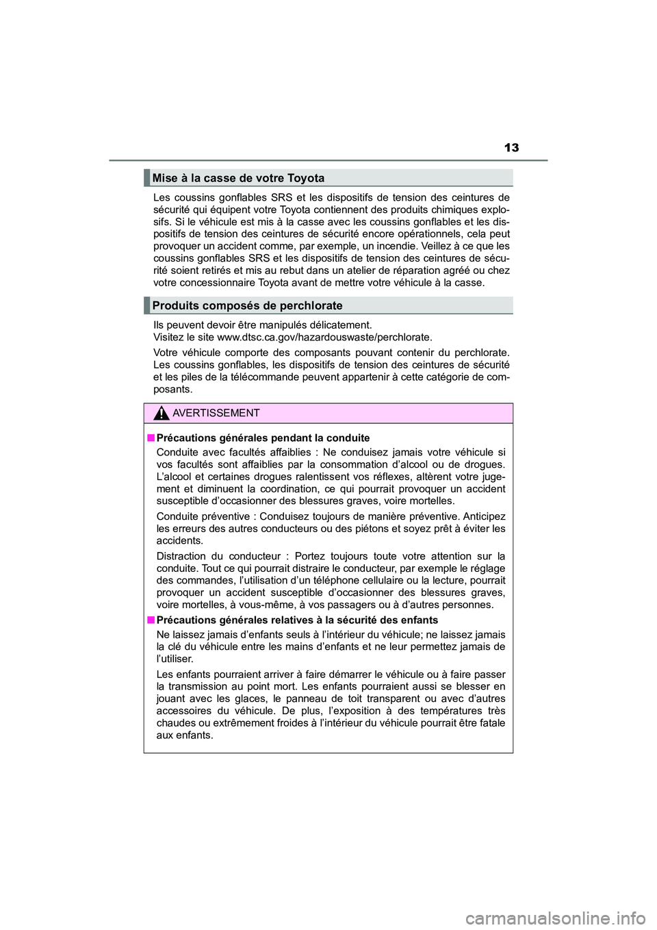 TOYOTA PRIUS 2019  Manuel du propriétaire (in French) PRIUS_OM_OM47C35D_(D)
13
Les coussins gonflables SRS et les dispositifs de tension des ceintures de
sécurité qui équipent votre Toyota contiennent des produits chimiques explo-
sifs. Si le véhicul