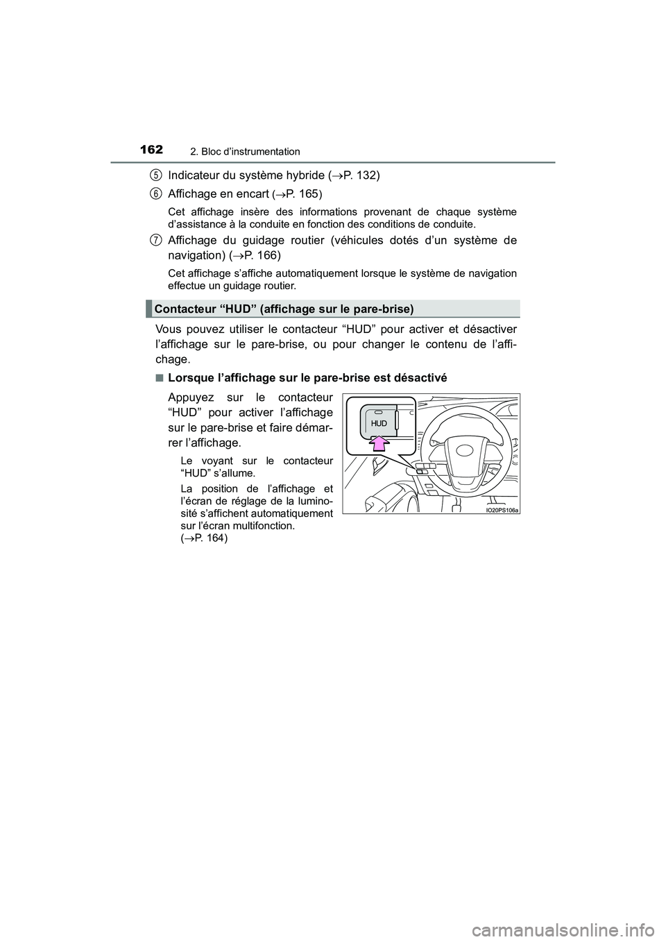 TOYOTA PRIUS 2019  Manuel du propriétaire (in French) 162
PRIUS_OM_OM47C35D_(D)
2. Bloc d’instrumentation
Indicateur du système hybride (P. 132)
Affichage en encart
 ( P. 165)
Cet affichage insère des informations provenant de chaque système
d