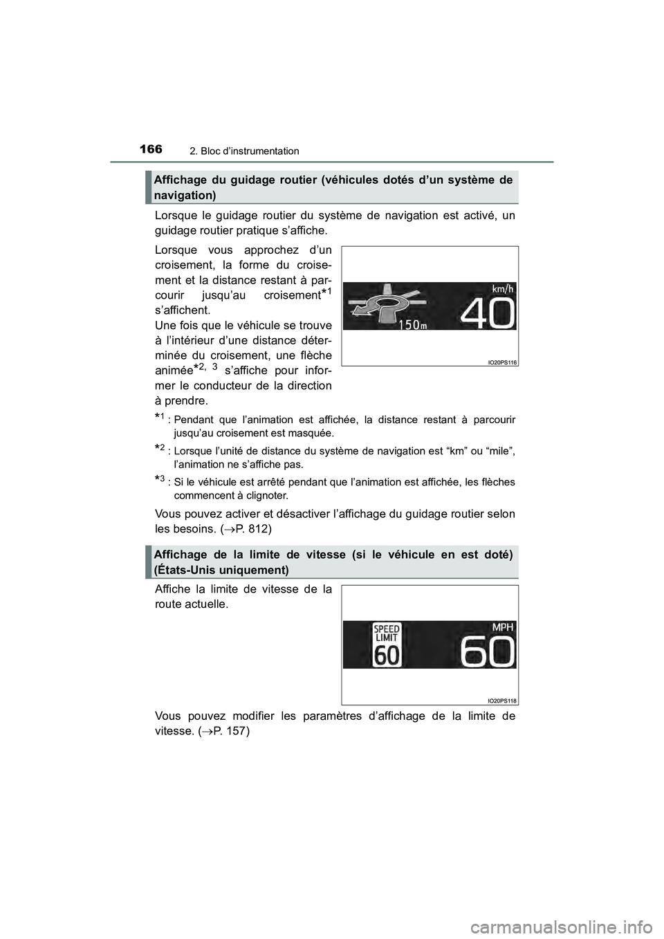 TOYOTA PRIUS 2019  Manuel du propriétaire (in French) 166
PRIUS_OM_OM47C35D_(D)
2. Bloc d’instrumentation
Lorsque le guidage routier du système de navigation est activé, un
guidage routier pratique s’affiche.
Lorsque vous approchez d’un
croisemen