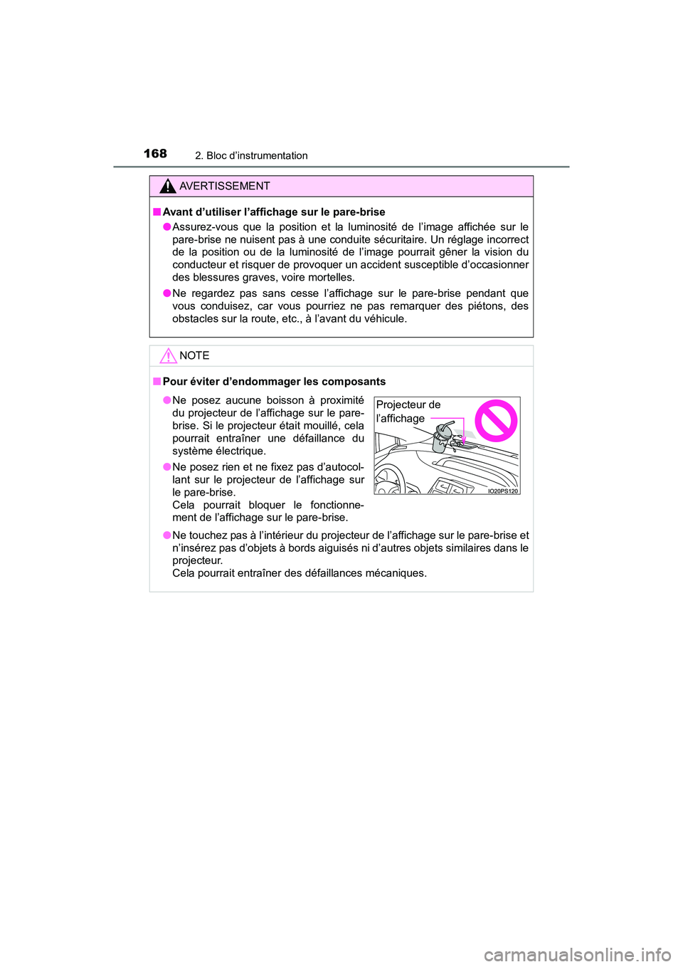 TOYOTA PRIUS 2019  Manuel du propriétaire (in French) 168
PRIUS_OM_OM47C35D_(D)
2. Bloc d’instrumentation
AVERTISSEMENT
■Avant d’utiliser l’affichage sur le pare-brise
●Assurez-vous que la position et la luminosité de l’image affichée sur l