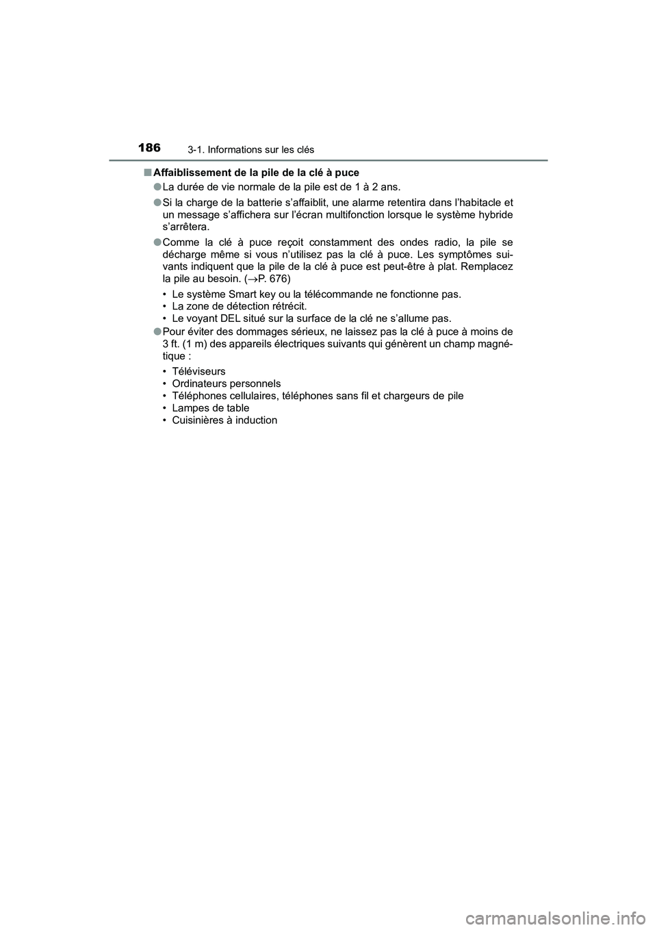 TOYOTA PRIUS 2019 Manuel du propriétaire (in French) 186
PRIUS_OM_OM47C35D_(D)
3-1. Informations sur les clés
■Affaiblissement de la pile de la clé à puce
●La durée de vie normale de la pile est de 1 à 2 ans.
● Si la charge de la batterie s TOYOTA PRIUS 2019 Manuel du propriétaire (in French) 186
PRIUS_OM_OM47C35D_(D)
3-1. Informations sur les clés
■Affaiblissement de la pile de la clé à puce
●La durée de vie normale de la pile est de 1 à 2 ans.
● Si la charge de la batterie s