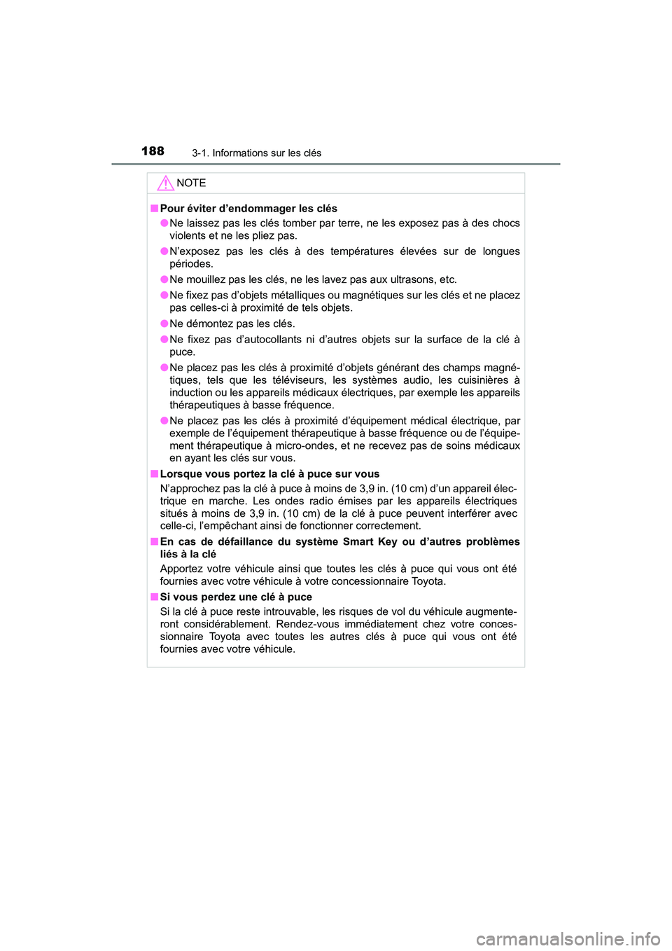 TOYOTA PRIUS 2019 Manuel du propriétaire (in French) 188
PRIUS_OM_OM47C35D_(D)
3-1. Informations sur les clés
NOTE
■Pour éviter d’endommager les clés
●Ne laissez pas les clés tomber par terre, ne les exposez pas à des chocs
violents et ne les TOYOTA PRIUS 2019 Manuel du propriétaire (in French) 188
PRIUS_OM_OM47C35D_(D)
3-1. Informations sur les clés
NOTE
■Pour éviter d’endommager les clés
●Ne laissez pas les clés tomber par terre, ne les exposez pas à des chocs
violents et ne les