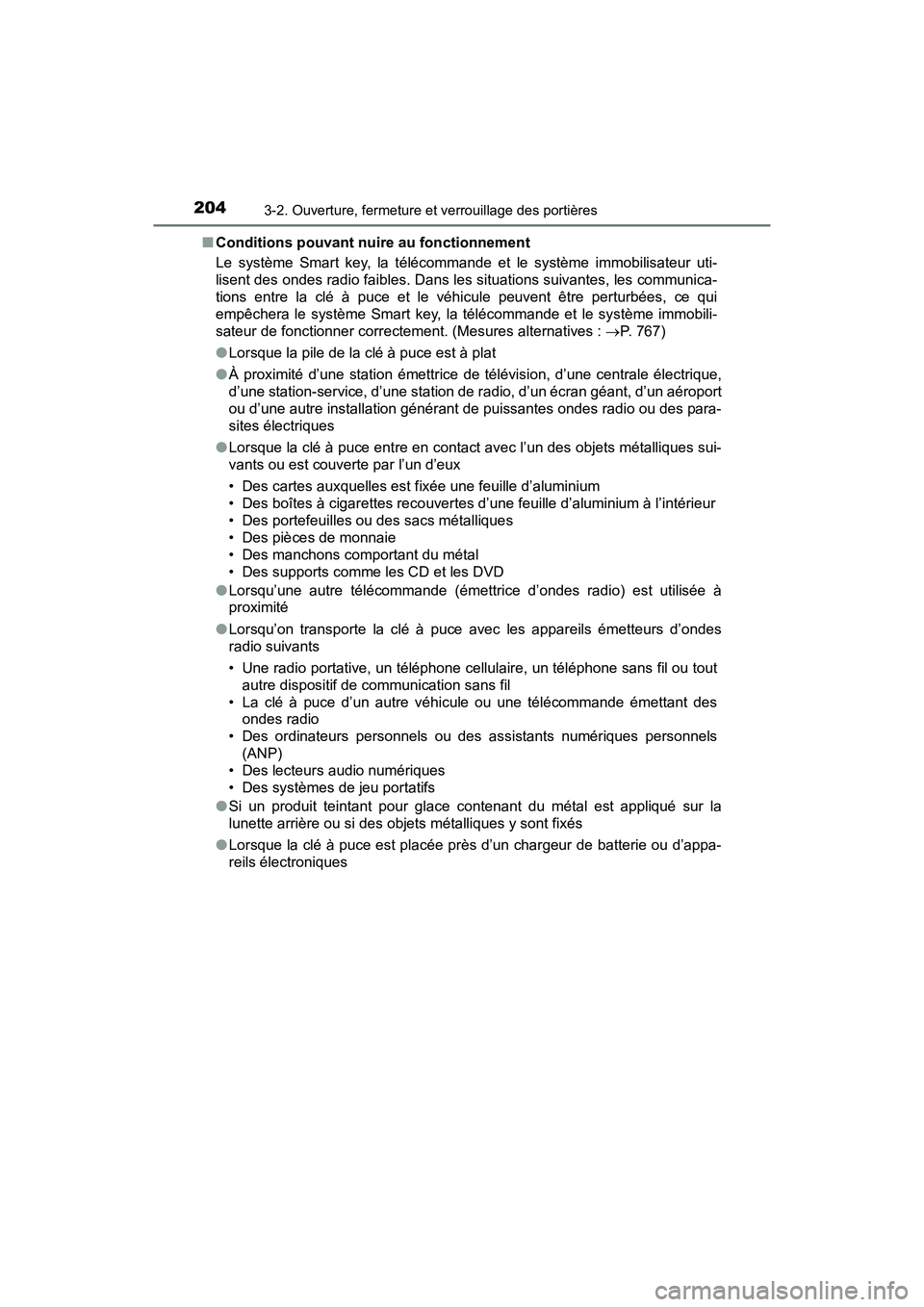 TOYOTA PRIUS 2019  Manuel du propriétaire (in French) 204
PRIUS_OM_OM47C35D_(D)
3-2. Ouverture, fermeture et verrouillage des portières
■Conditions pouvant nuire au fonctionnement
Le système Smart key, la télécommande et le système immobilisateur 