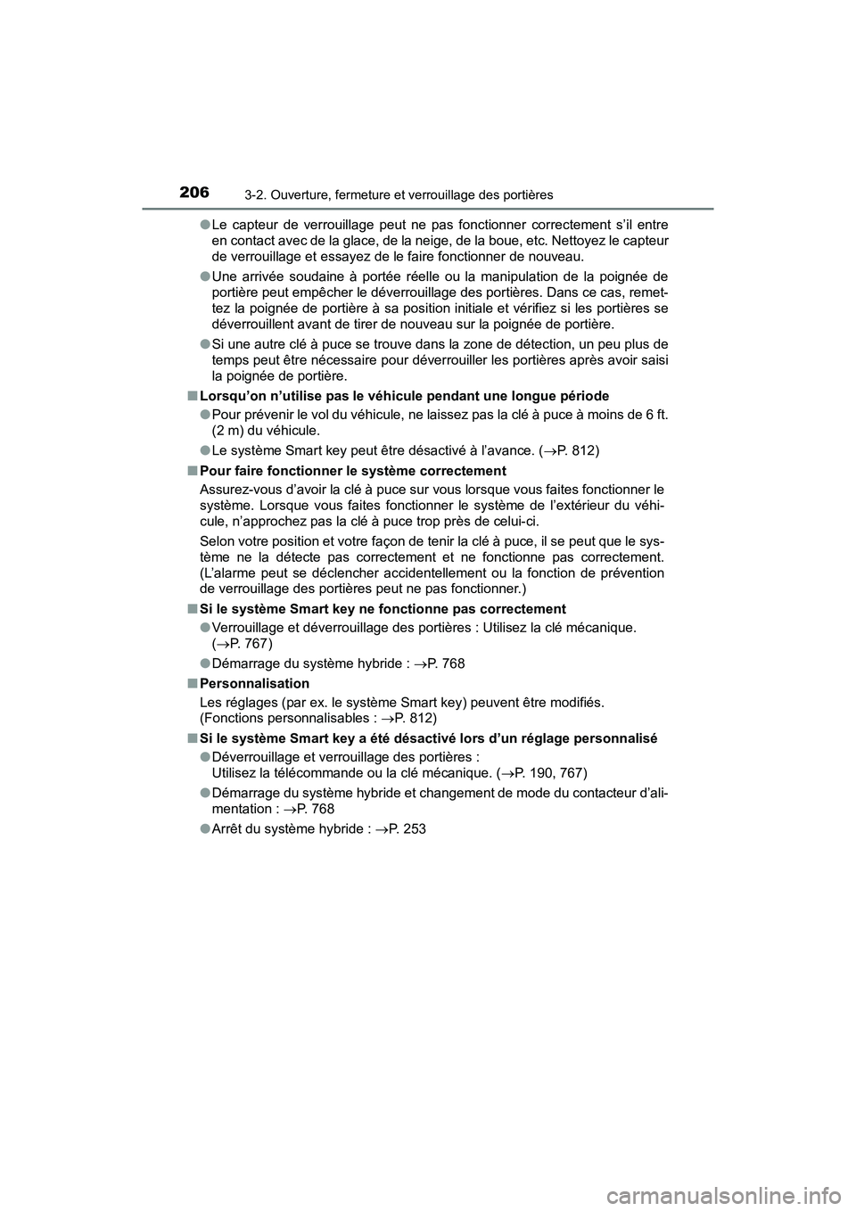 TOYOTA PRIUS 2019  Manuel du propriétaire (in French) 206
PRIUS_OM_OM47C35D_(D)
3-2. Ouverture, fermeture et verrouillage des portières
●Le capteur de verrouillage peut ne pas fonctionner correctement s’il entre
en contact avec de la glace, de la ne