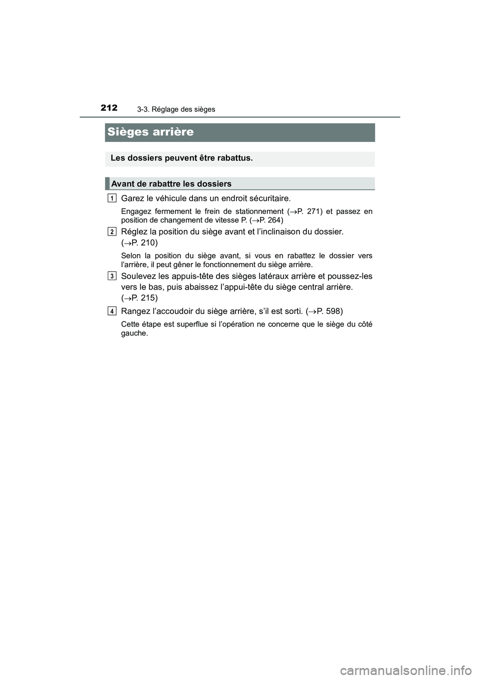 TOYOTA PRIUS 2019 Manuel du propriétaire (in French) 212
PRIUS_OM_OM47C35D_(D)
3-3. Réglage des sièges
Sièges arrière
Garez le véhicule dans un endroit sécuritaire.
Engagez fermement le frein de stationnement (P. 271) et passez en
position de c TOYOTA PRIUS 2019 Manuel du propriétaire (in French) 212
PRIUS_OM_OM47C35D_(D)
3-3. Réglage des sièges
Sièges arrière
Garez le véhicule dans un endroit sécuritaire.
Engagez fermement le frein de stationnement (P. 271) et passez en
position de c