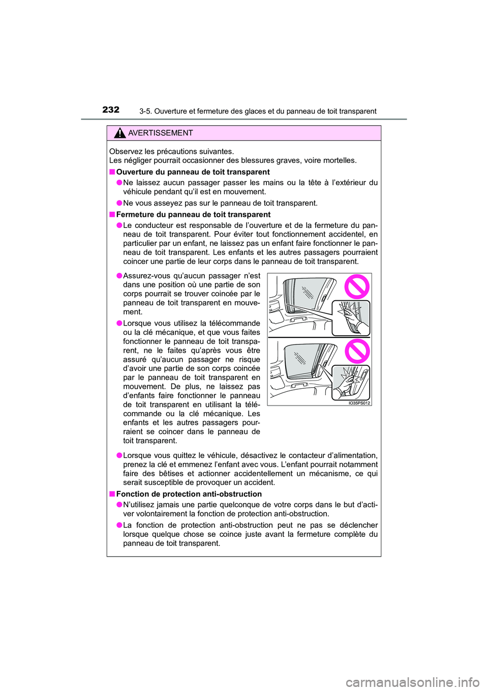 TOYOTA PRIUS 2019 Manuel du propriétaire (in French) 232
PRIUS_OM_OM47C35D_(D)
3-5. Ouverture et fermeture des glaces et du panneau de toit transparent
AVERTISSEMENT
Observez les précautions suivantes.
Les négliger pourrait occasionner des blessures TOYOTA PRIUS 2019 Manuel du propriétaire (in French) 232
PRIUS_OM_OM47C35D_(D)
3-5. Ouverture et fermeture des glaces et du panneau de toit transparent
AVERTISSEMENT
Observez les précautions suivantes.
Les négliger pourrait occasionner des blessures
