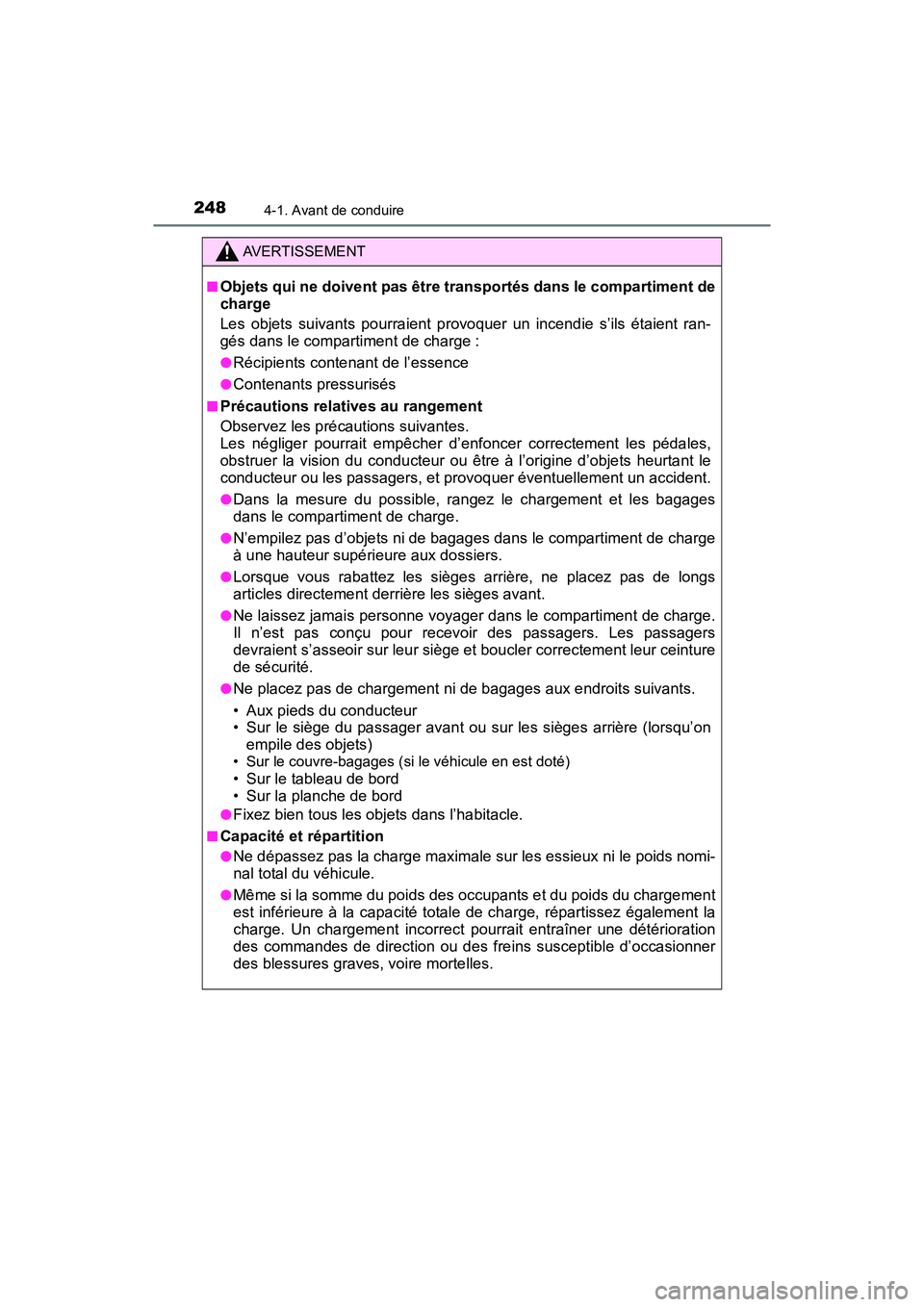 TOYOTA PRIUS 2019 Manuel du propriétaire (in French) 248
PRIUS_OM_OM47C35D_(D)
4-1. Avant de conduire
AVERTISSEMENT
■Objets qui ne doivent pas être transportés dans le compartiment de
charge
Les objets suivants pourraient provoquer un incendie s’i TOYOTA PRIUS 2019 Manuel du propriétaire (in French) 248
PRIUS_OM_OM47C35D_(D)
4-1. Avant de conduire
AVERTISSEMENT
■Objets qui ne doivent pas être transportés dans le compartiment de
charge
Les objets suivants pourraient provoquer un incendie s’i
