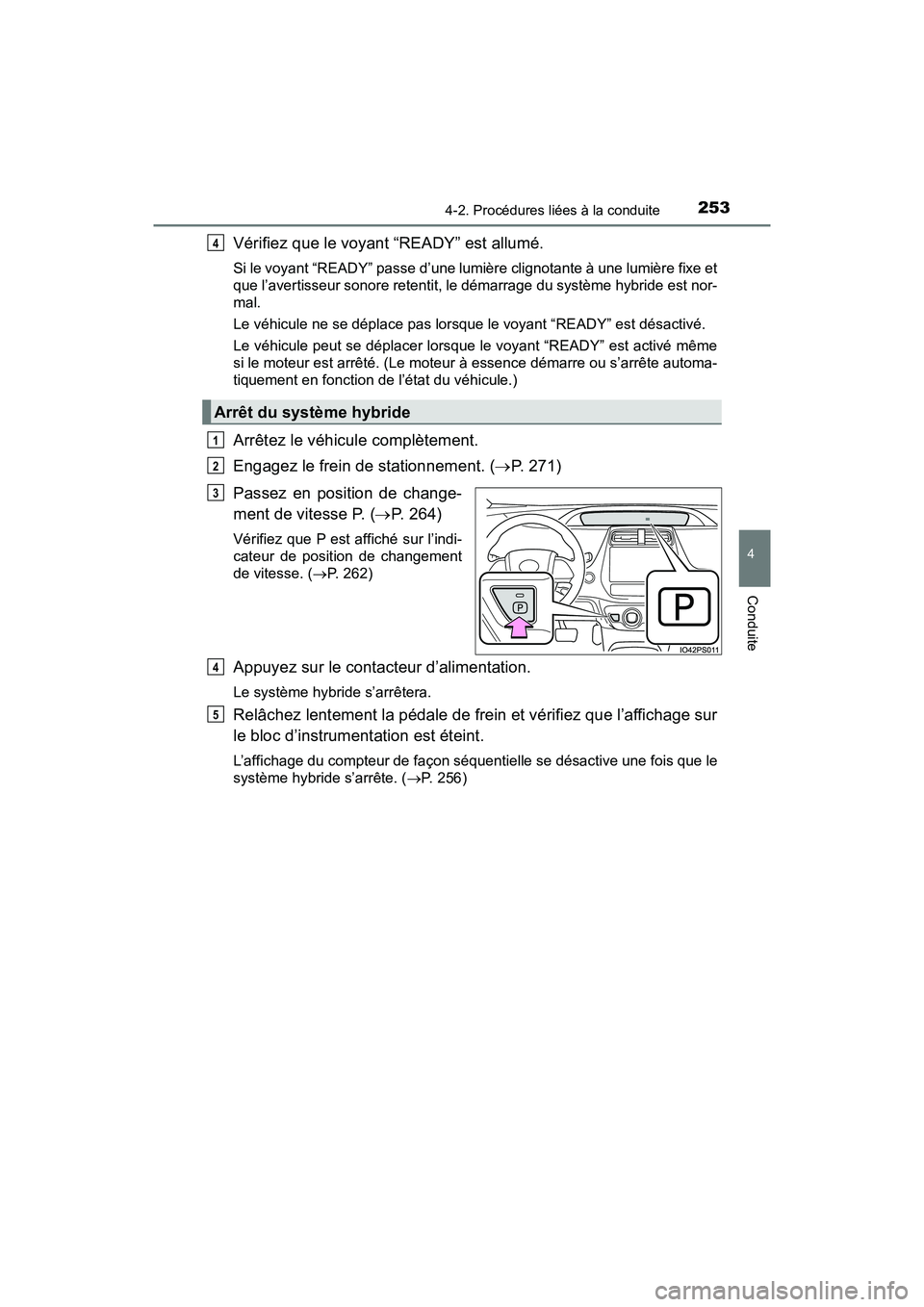 TOYOTA PRIUS 2019 Manuel du propriétaire (in French) PRIUS_OM_OM47C35D_(D)
2534-2. Procédures liées à la conduite
4
Conduite
Vérifiez que le voyant “READY” est allumé.
Si le voyant “READY” passe d’une lumière clignotante à une lumière TOYOTA PRIUS 2019 Manuel du propriétaire (in French) PRIUS_OM_OM47C35D_(D)
2534-2. Procédures liées à la conduite
4
Conduite
Vérifiez que le voyant “READY” est allumé.
Si le voyant “READY” passe d’une lumière clignotante à une lumière