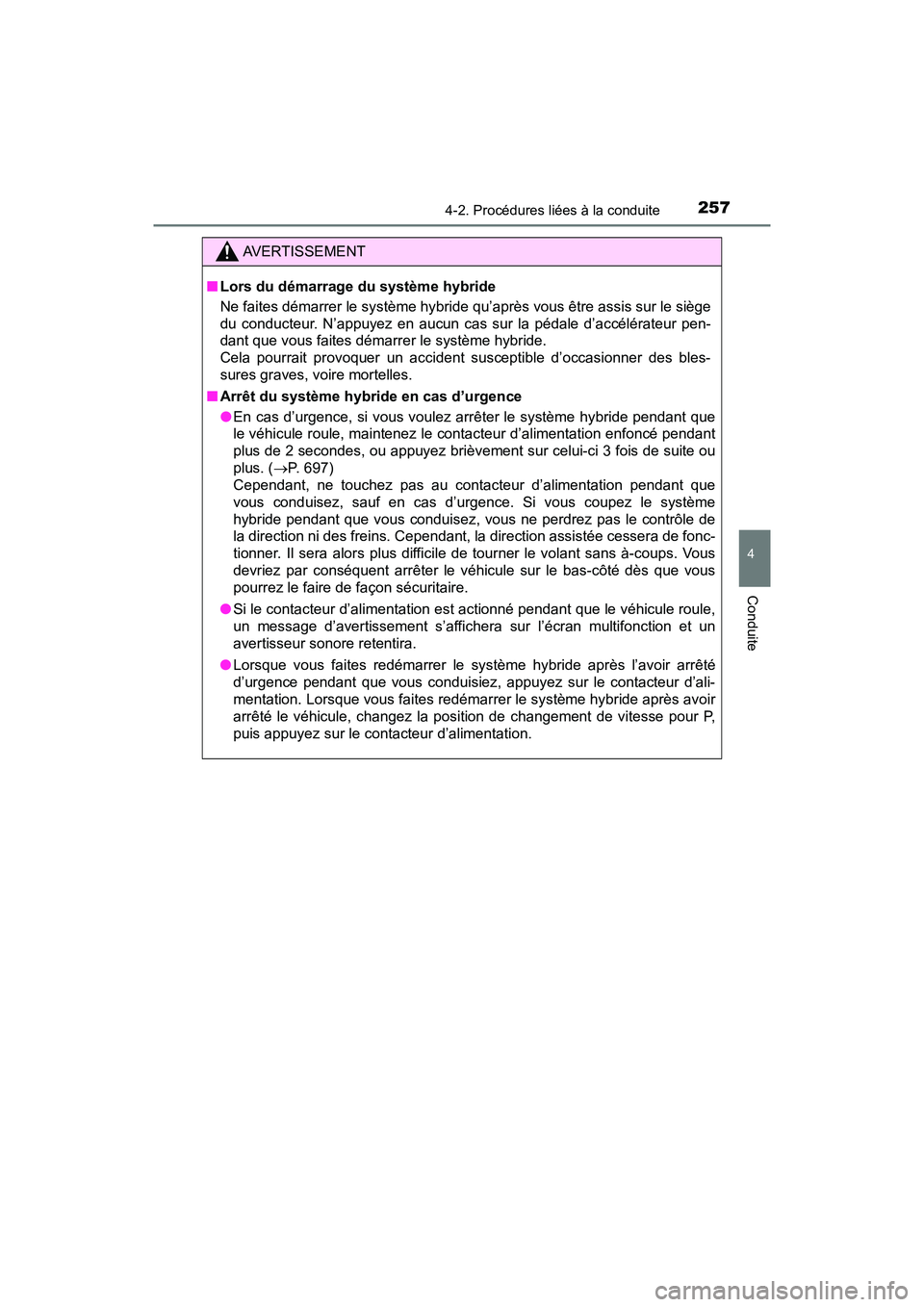 TOYOTA PRIUS 2019 Manuel du propriétaire (in French) PRIUS_OM_OM47C35D_(D)
2574-2. Procédures liées à la conduite
4
Conduite
AVERTISSEMENT
■Lors du démarrage du système hybride
Ne faites démarrer le système hybride qu’après vous être assis TOYOTA PRIUS 2019 Manuel du propriétaire (in French) PRIUS_OM_OM47C35D_(D)
2574-2. Procédures liées à la conduite
4
Conduite
AVERTISSEMENT
■Lors du démarrage du système hybride
Ne faites démarrer le système hybride qu’après vous être assis