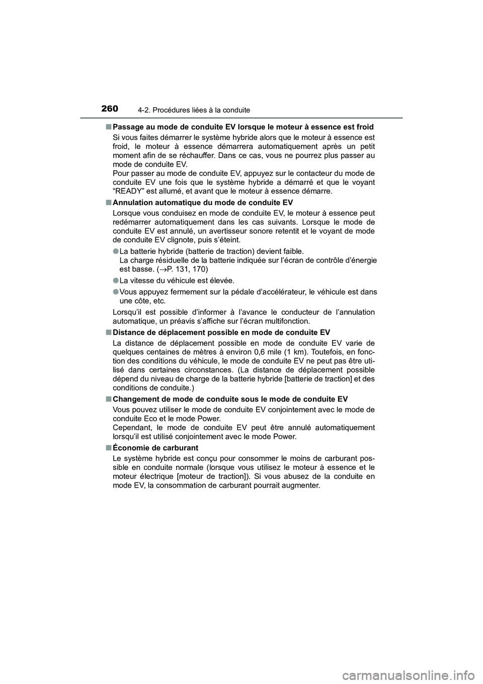 TOYOTA PRIUS 2019 Manuel du propriétaire (in French) 260
PRIUS_OM_OM47C35D_(D)
4-2. Procédures liées à la conduite
■Passage au mode de conduite EV lo rsque le moteur à essence est froid
Si vous faites démarrer le système hybride alors que le mot TOYOTA PRIUS 2019 Manuel du propriétaire (in French) 260
PRIUS_OM_OM47C35D_(D)
4-2. Procédures liées à la conduite
■Passage au mode de conduite EV lo rsque le moteur à essence est froid
Si vous faites démarrer le système hybride alors que le mot