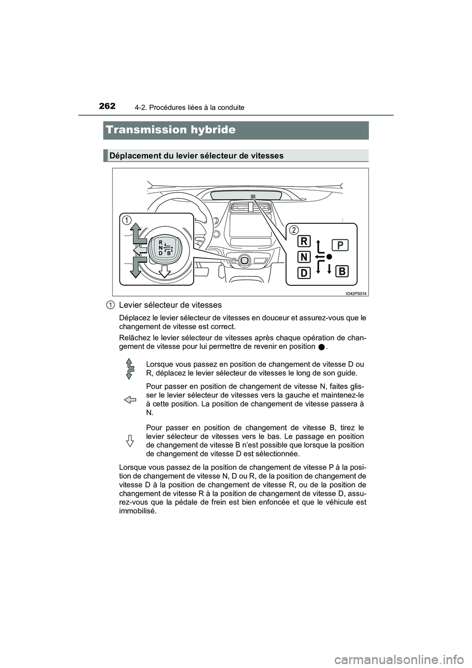 TOYOTA PRIUS 2019 Manuel du propriétaire (in French) 262
PRIUS_OM_OM47C35D_(D)
4-2. Procédures liées à la conduite
Transmission hybride
Levier sélecteur de vitesses
Déplacez le levier sélecteur de vitesses en douceur et assurez-vous que le
changem TOYOTA PRIUS 2019 Manuel du propriétaire (in French) 262
PRIUS_OM_OM47C35D_(D)
4-2. Procédures liées à la conduite
Transmission hybride
Levier sélecteur de vitesses
Déplacez le levier sélecteur de vitesses en douceur et assurez-vous que le
changem