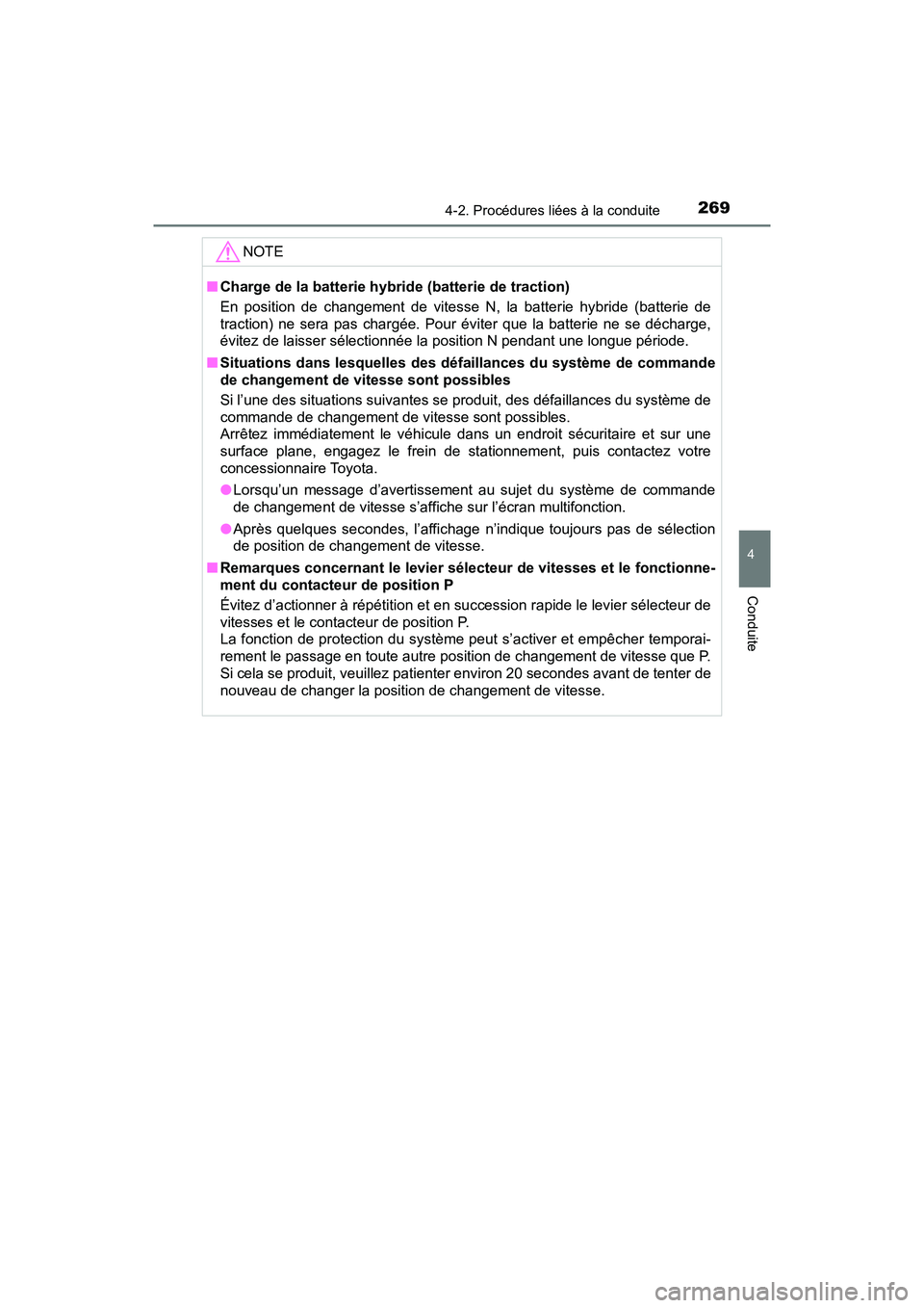 TOYOTA PRIUS 2019  Manuel du propriétaire (in French) PRIUS_OM_OM47C35D_(D)
2694-2. Procédures liées à la conduite
4
Conduite
NOTE
■Charge de la batterie hybride (batterie de traction)
En position de changement de vitesse N, la batterie hybride (bat