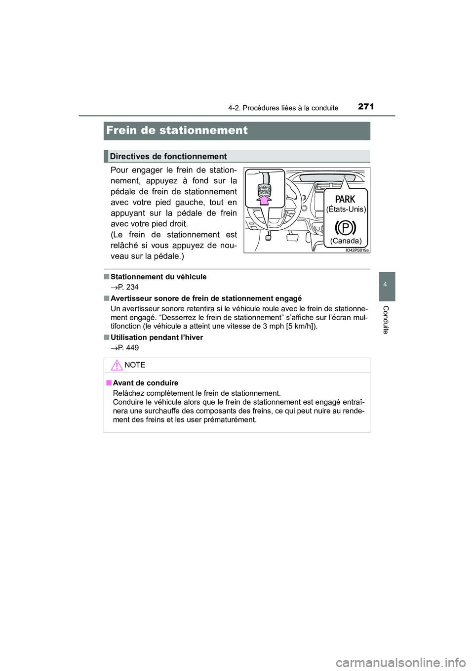 TOYOTA PRIUS 2019  Manuel du propriétaire (in French) 271
PRIUS_OM_OM47C35D_(D)
4-2. Procédures liées à la conduite
4
Conduite
Frein de stationnement
Pour engager le frein de station-
nement, appuyez à fond sur la
pédale de frein de stationnement
av