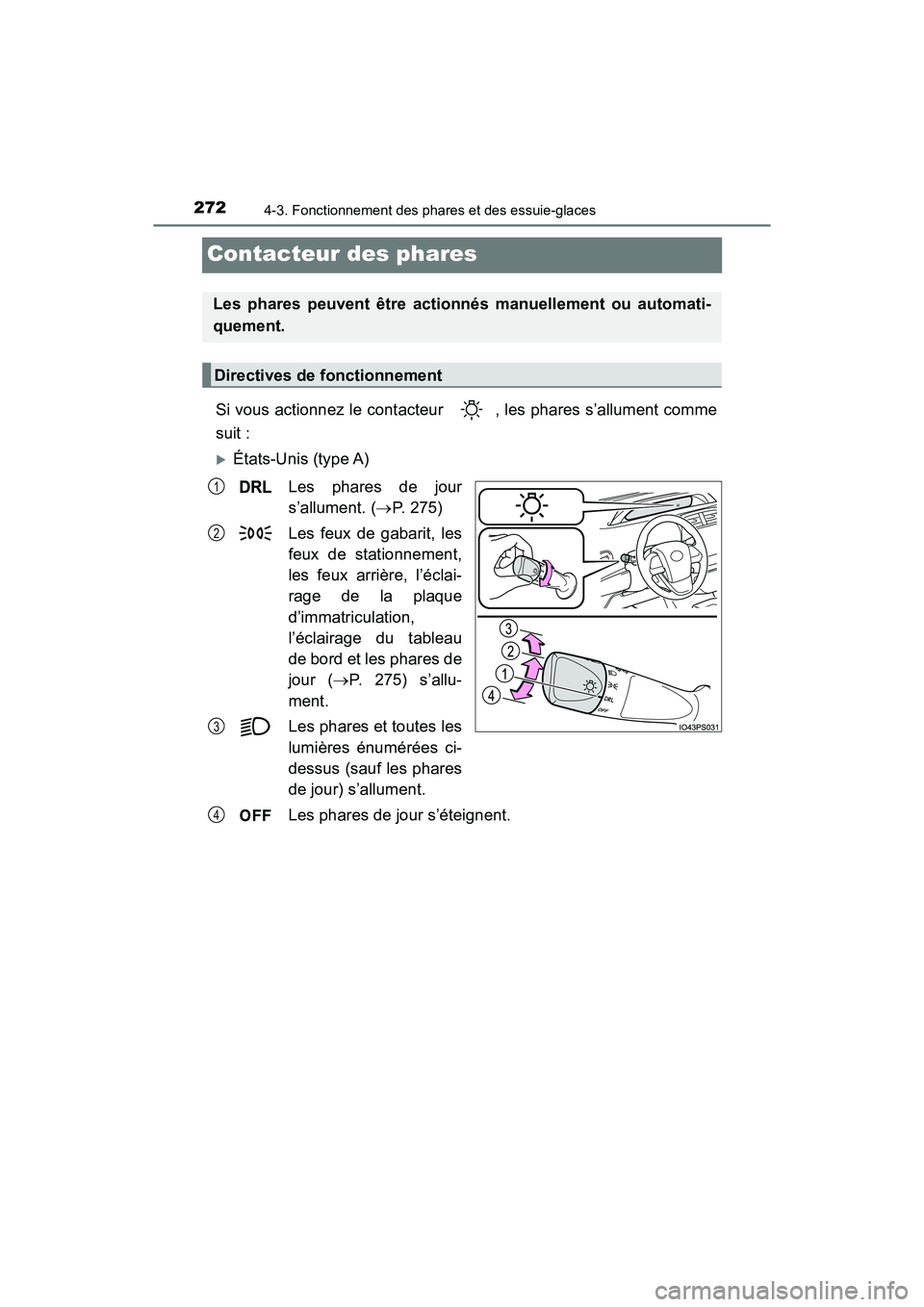 TOYOTA PRIUS 2019  Manuel du propriétaire (in French) 272
PRIUS_OM_OM47C35D_(D)
4-3. Fonctionnement des phares et des essuie-glaces
Contacteur des phares
Si vous actionnez le contacteur  , les phares s’allument comme
suit :
États-Unis (type A)Les p