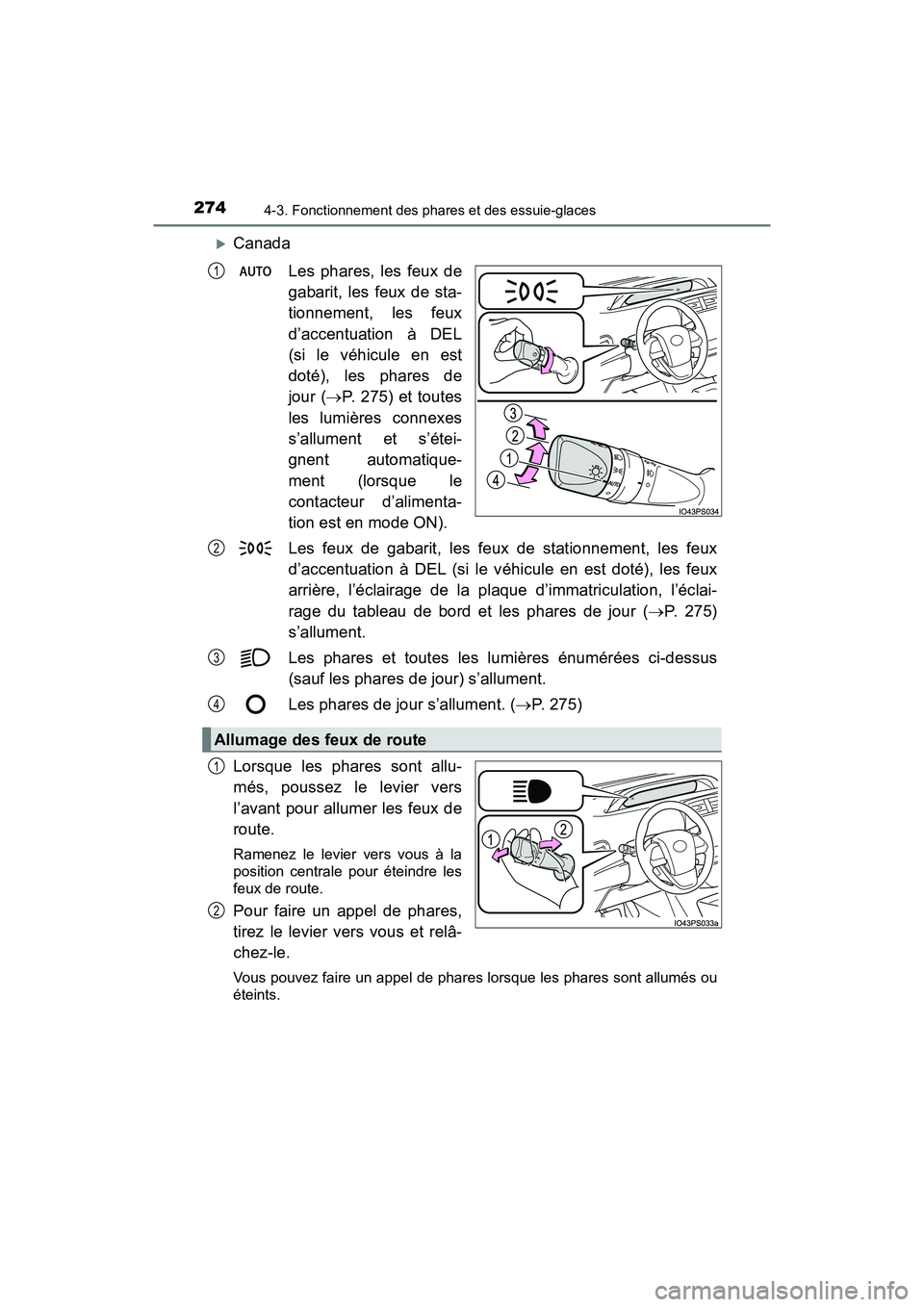 TOYOTA PRIUS 2019  Manuel du propriétaire (in French) 274
PRIUS_OM_OM47C35D_(D)
4-3. Fonctionnement des phares et des essuie-glaces
CanadaLes phares, les feux de
gabarit, les feux de sta-
tionnement, les feux
d’accentuation à DEL
(si le véhicule e