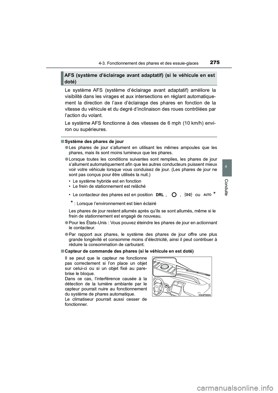 TOYOTA PRIUS 2019  Manuel du propriétaire (in French) PRIUS_OM_OM47C35D_(D)
2754-3. Fonctionnement des phares et des essuie-glaces
4
Conduite
Le système AFS (système d’éclairage avant adaptatif) améliore la
visibilité dans les virages et aux inter