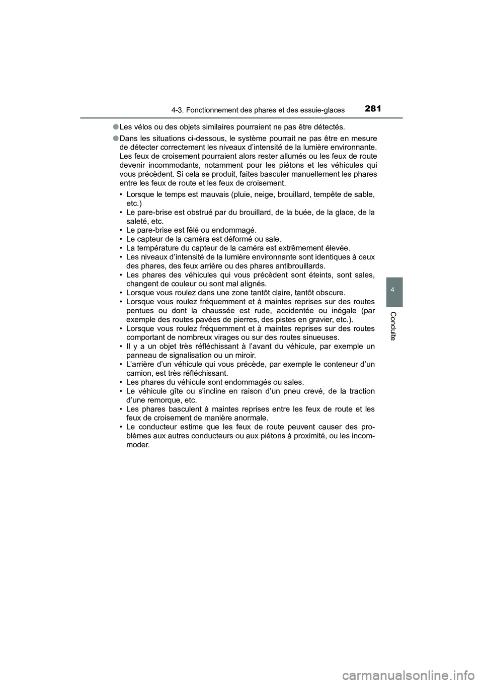 TOYOTA PRIUS 2019  Manuel du propriétaire (in French) PRIUS_OM_OM47C35D_(D)
2814-3. Fonctionnement des phares et des essuie-glaces
4
Conduite
●Les vélos ou des objets similaires pourraient ne pas être détectés.
● Dans les situations ci-dessous, l