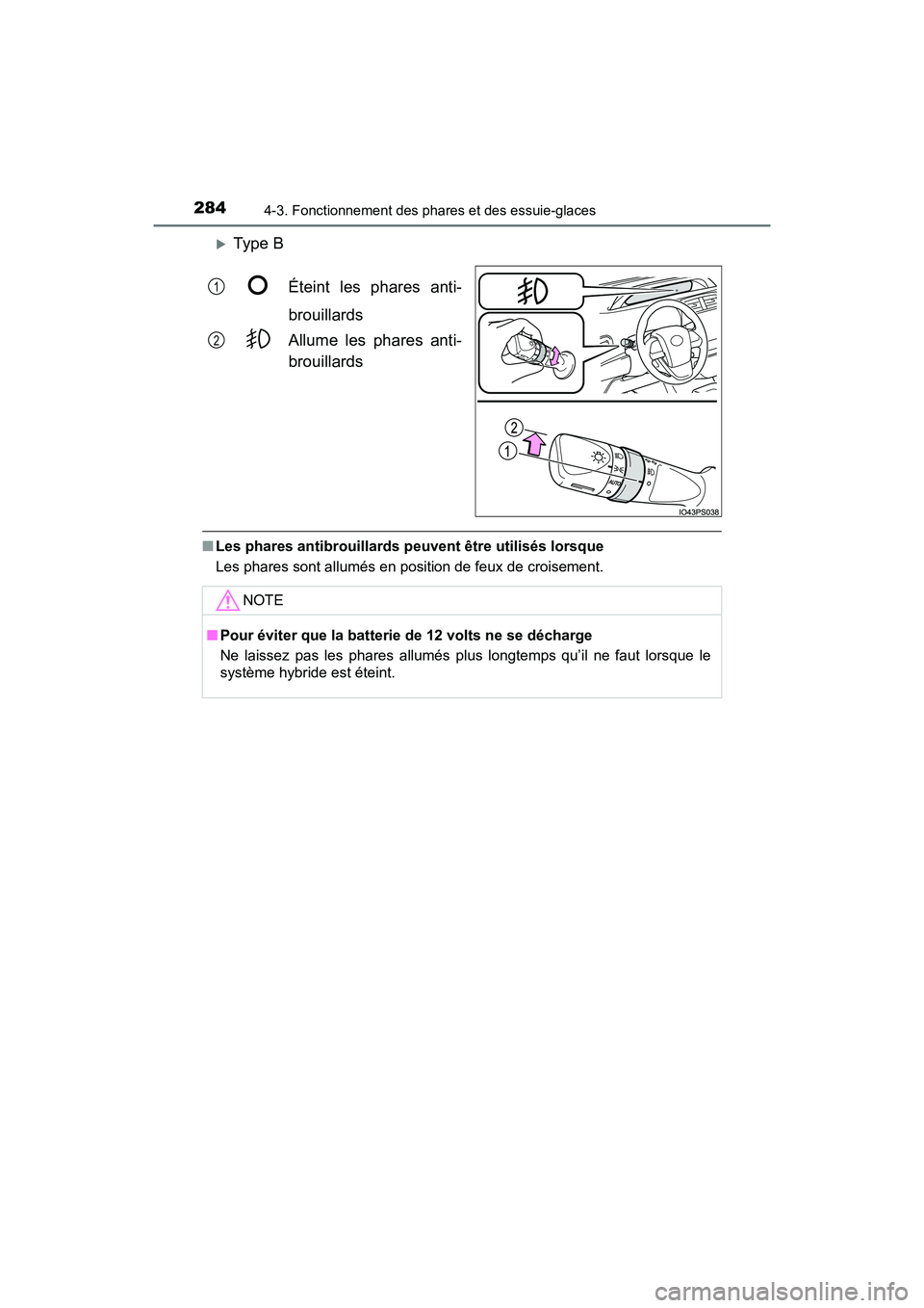 TOYOTA PRIUS 2019  Manuel du propriétaire (in French) 284
PRIUS_OM_OM47C35D_(D)
4-3. Fonctionnement des phares et des essuie-glaces
Type BÉteint les phares anti-
brouillards
Allume les phares anti-
brouillards
■Les phares antibrouillards peuvent ê