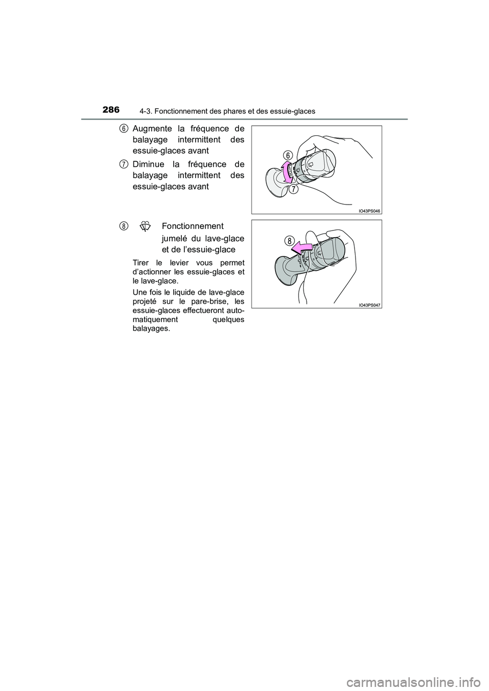 TOYOTA PRIUS 2019  Manuel du propriétaire (in French) 286
PRIUS_OM_OM47C35D_(D)
4-3. Fonctionnement des phares et des essuie-glaces
Augmente la fréquence de
balayage intermittent des
essuie-glaces avant 
Diminue la fréquence de
balayage intermittent de
